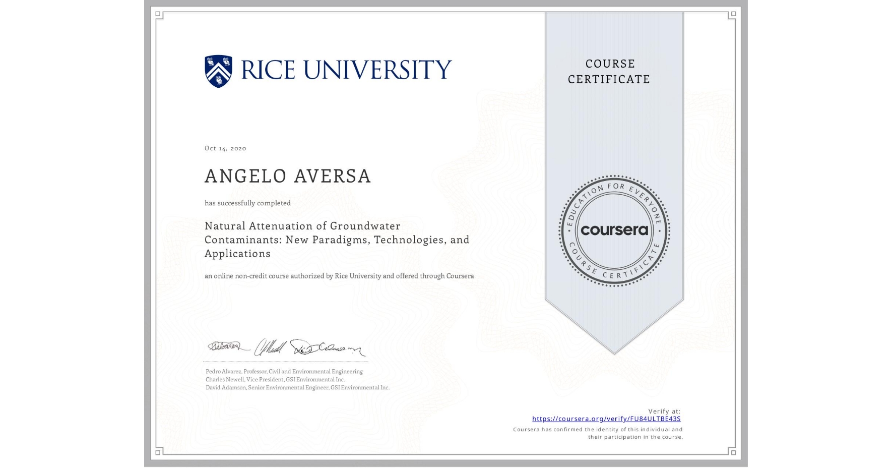 View certificate for ANGELO AVERSA, Natural Attenuation of Groundwater Contaminants: New Paradigms, Technologies, and Applications, an online non-credit course authorized by Rice University and offered through Coursera