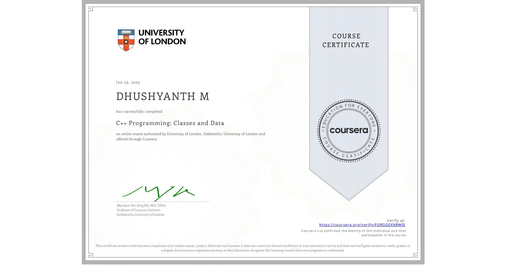 View certificate for DHUSHYANTH M, C++ Programming: Classes and Data, an online non-credit course authorized by University of London & Goldsmiths, University of London and offered through Coursera
