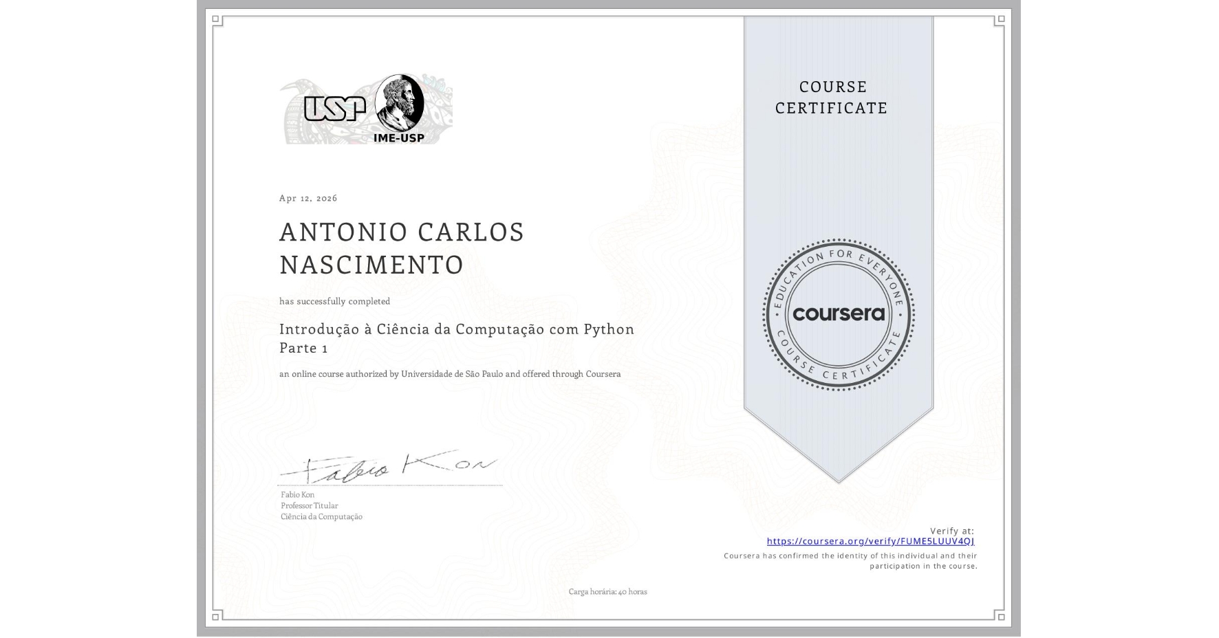View certificate for ANTONIO CARLOS NASCIMENTO, Introdução à Ciência da Computação com Python Parte 1, an online non-credit course authorized by Universidade de São Paulo and offered through Coursera