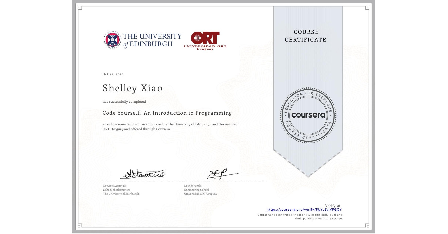 View certificate for Shelley Xiao, Code Yourself! An Introduction to Programming, an online non-credit course authorized by The University of Edinburgh & Universidad ORT Uruguay and offered through Coursera
