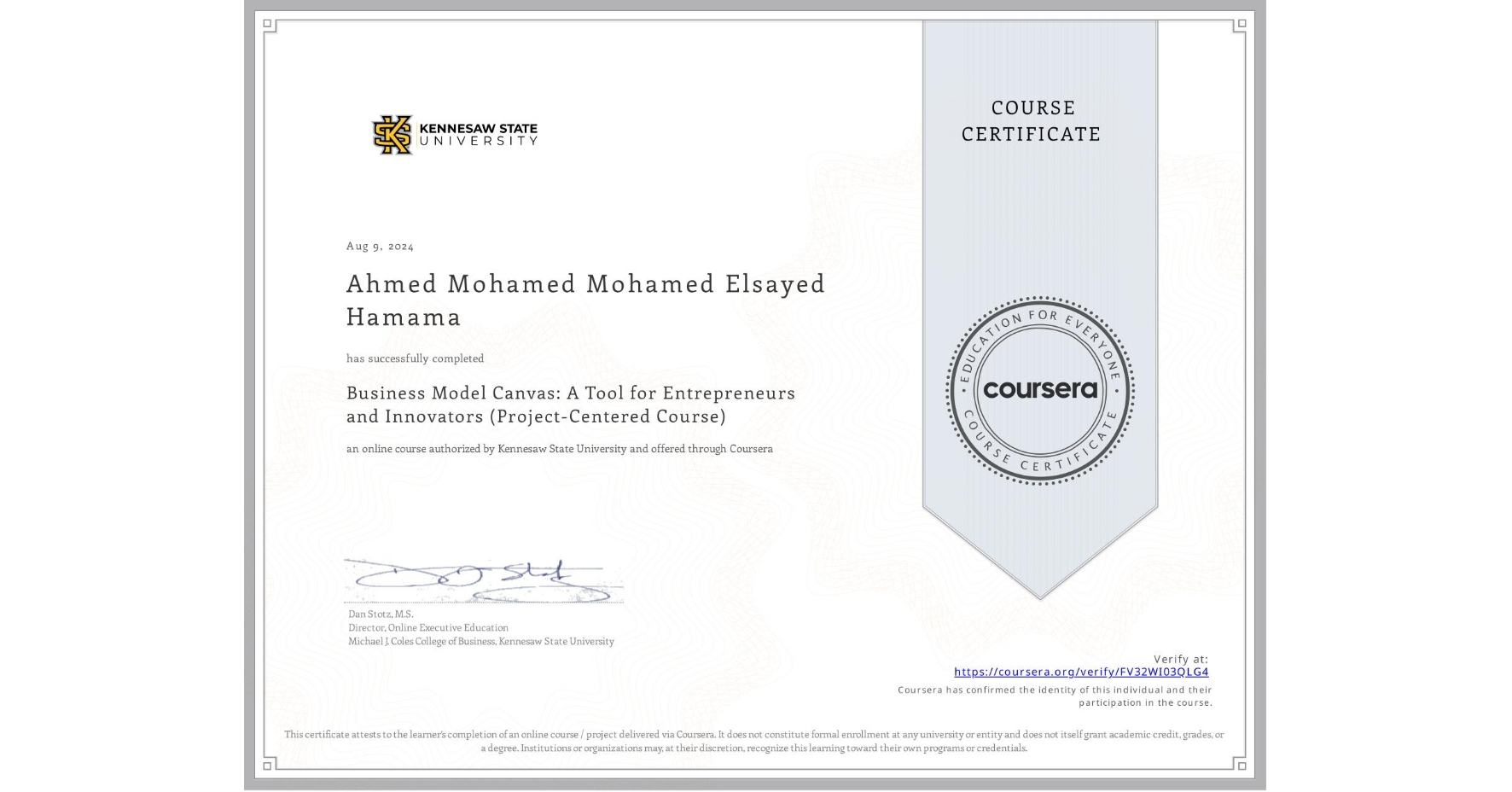 View certificate for Ahmed Mohamed Mohamed Elsayed Hamama , Business Model Canvas: A Tool for Entrepreneurs and Innovators (Project-Centered Course), an online non-credit course authorized by Kennesaw State University and offered through Coursera