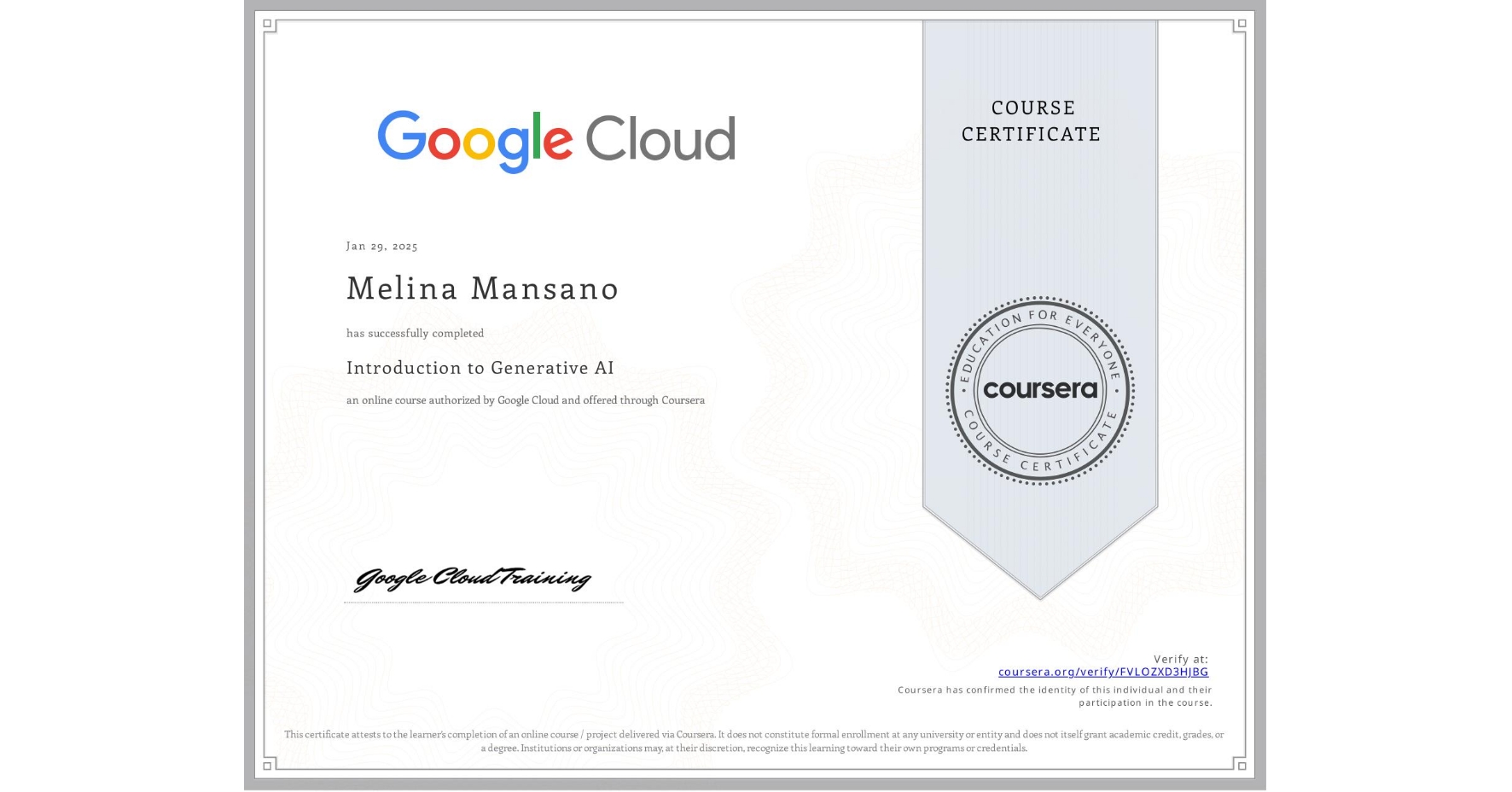View certificate for Melina Mansano, Introduction to Generative AI , an online non-credit course authorized by Google Cloud and offered through Coursera