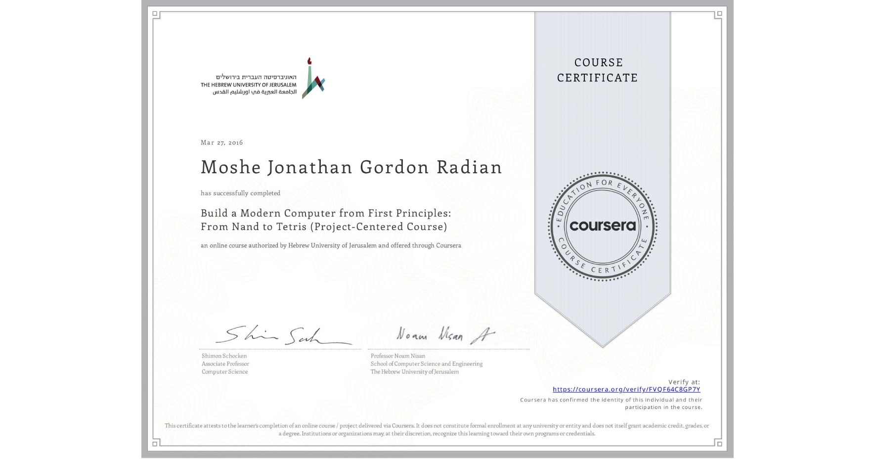 View certificate for Moshe Jonathan Gordon Radian, Build a Modern Computer from First Principles: From Nand to Tetris (Project-Centered Course), an online non-credit course authorized by Hebrew University of Jerusalem and offered through Coursera