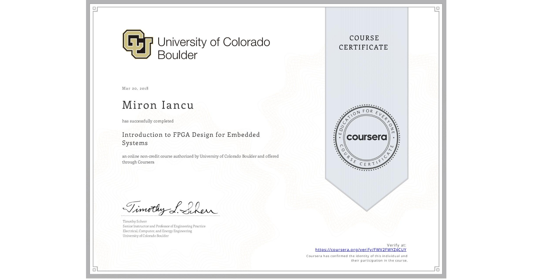 View certificate for Miron Iancu , Introduction to FPGA Design for Embedded Systems, an online non-credit course authorized by University of Colorado Boulder and offered through Coursera