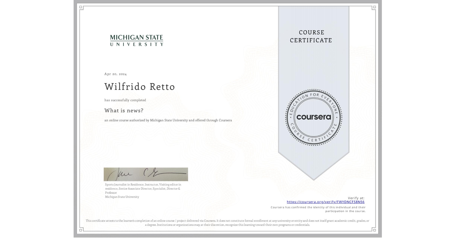 View certificate for Wilfrido Retto, What is news? , an online non-credit course authorized by Michigan State University and offered through Coursera