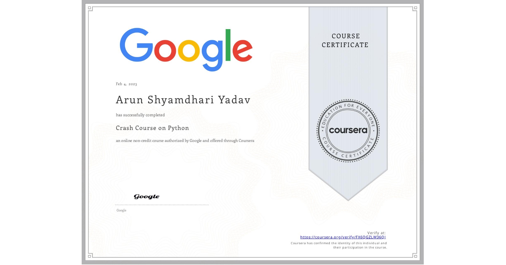 View certificate for Arun Shyamdhari Yadav, Crash Course on Python, an online non-credit course authorized by Google and offered through Coursera
