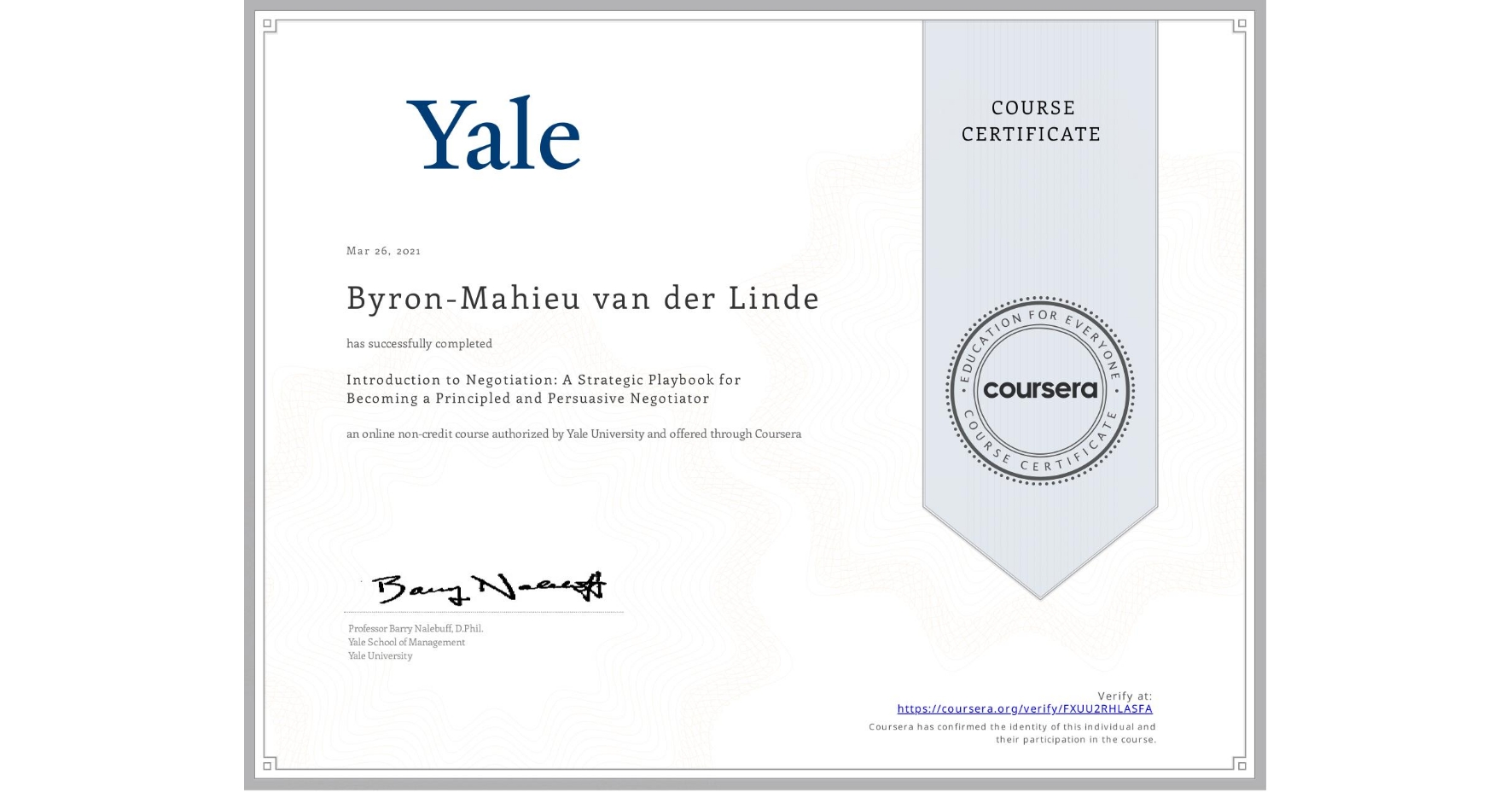 View certificate for Byron-Mahieu van der Linde, Introduction to Negotiation: A Strategic Playbook for Becoming a Principled and Persuasive Negotiator, an online non-credit course authorized by Yale University and offered through Coursera