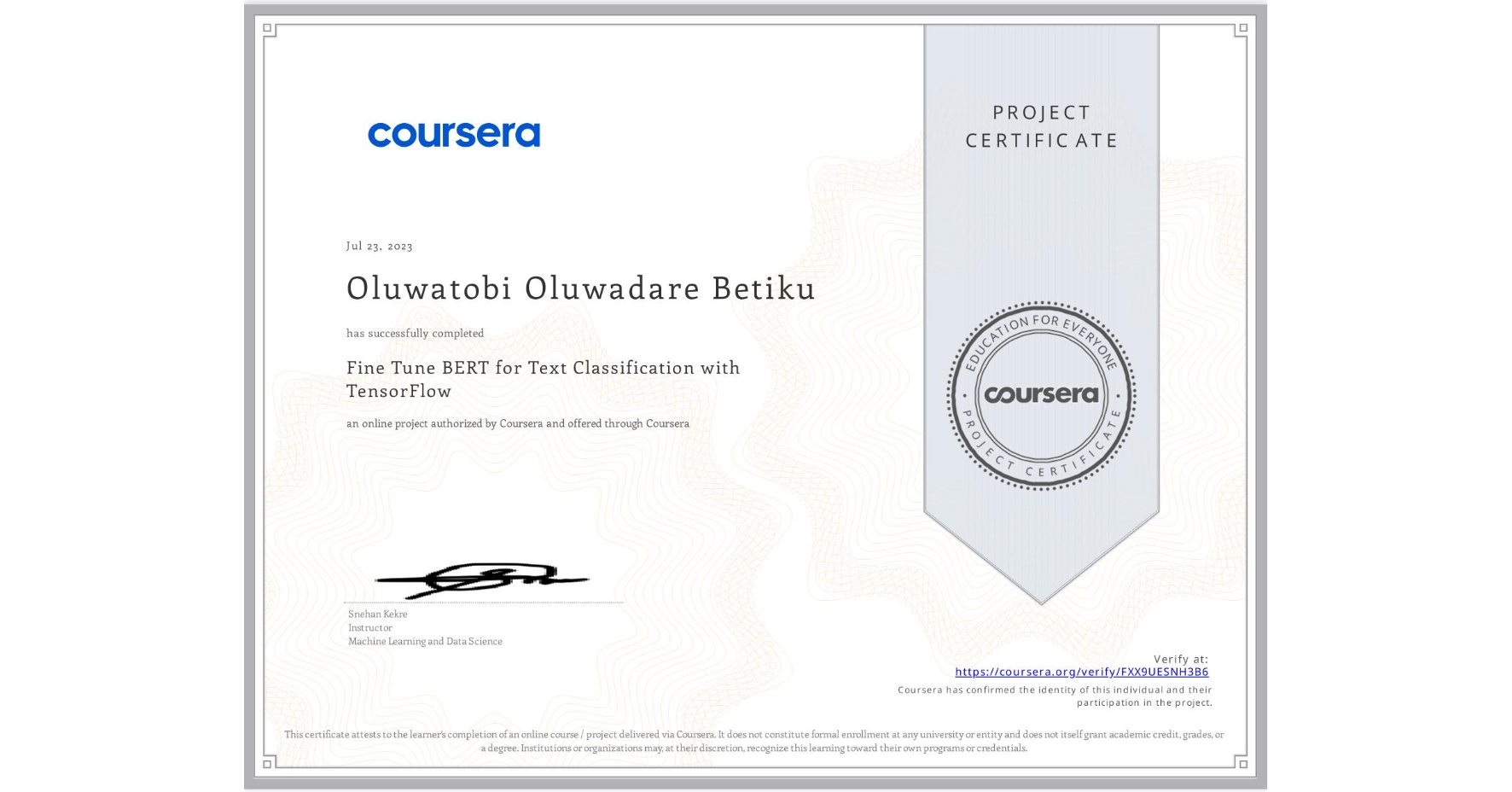 View certificate for Oluwatobi Oluwadare Betiku, Fine Tune BERT for Text Classification with TensorFlow, an online non-credit course authorized by Coursera and offered through Coursera