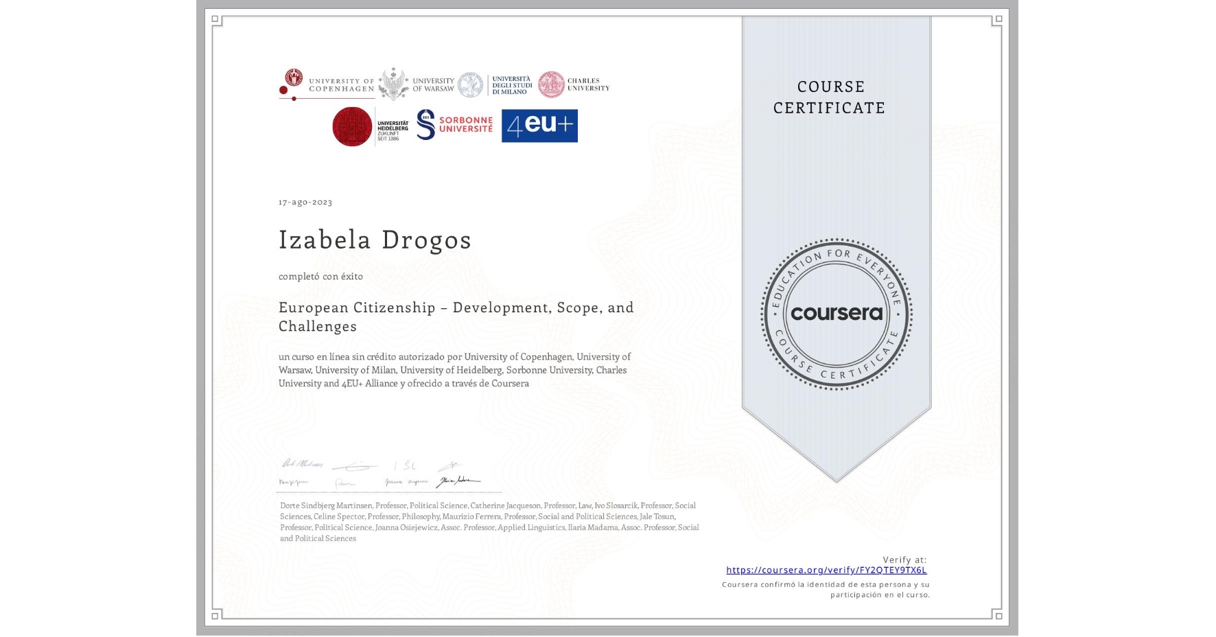 View certificate for Izabela Drogos, European Citizenship – Development, Scope, and Challenges, an online non-credit course authorized by University of Copenhagen, University of Warsaw, University of Milan, University of Heidelberg, Sorbonne University, Charles University & 4EU+ Alliance and offered through Coursera