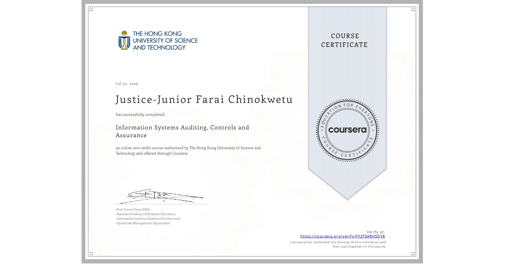 View certificate for Justice-Junior Farai Chinokwetu, Information Systems Auditing, Controls and Assurance, an online non-credit course authorized by The Hong Kong University of Science and Technology and offered through Coursera