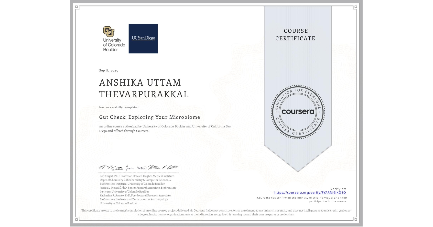 View certificate for ANSHIKA UTTAM THEVARPURAKKAL, Gut Check: Exploring Your Microbiome, an online non-credit course authorized by University of Colorado Boulder & University of California San Diego and offered through Coursera