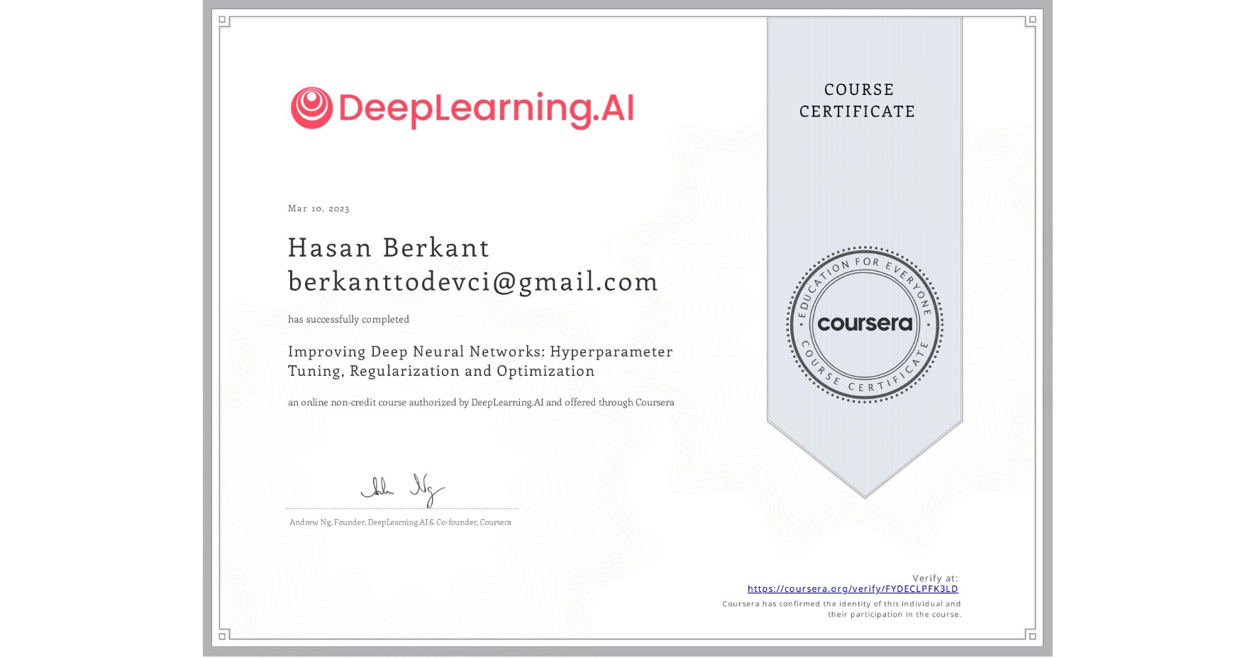 View certificate for Hasan Berkant  berkanttodevci@gmail.com, Improving Deep Neural Networks: Hyperparameter Tuning, Regularization and Optimization, an online non-credit course authorized by DeepLearning.AI and offered through Coursera