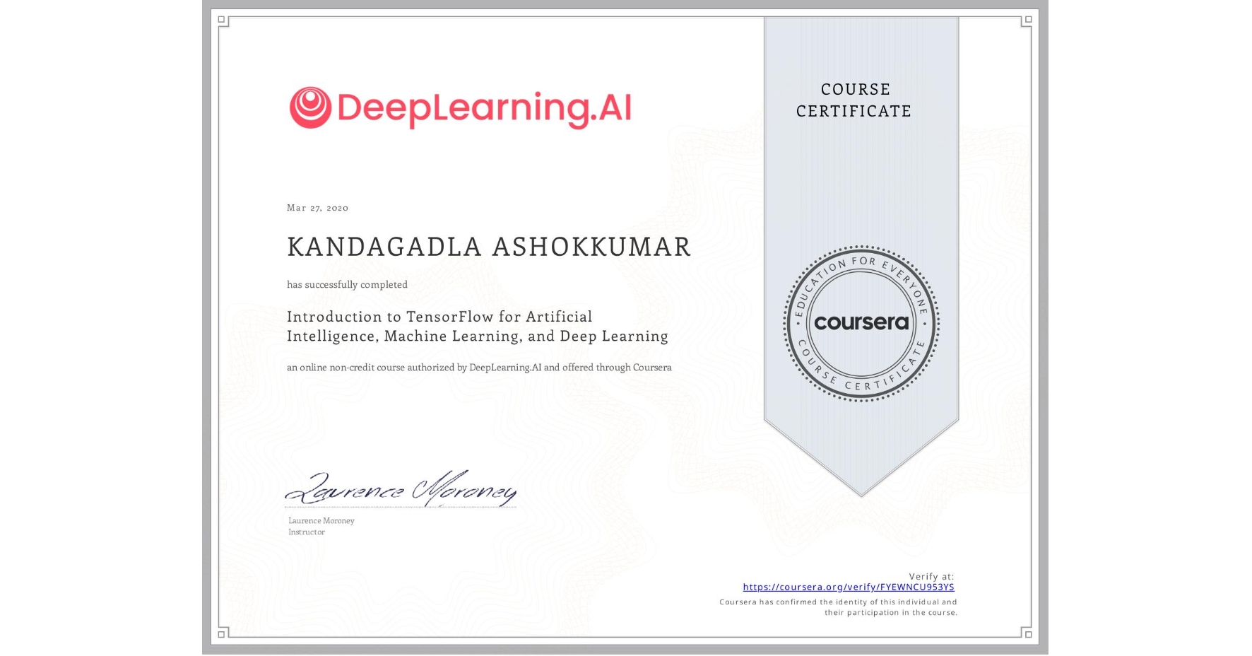 View certificate for KANDAGADLA ASHOKKUMAR, Introduction to TensorFlow for Artificial Intelligence, Machine Learning, and Deep Learning, an online non-credit course authorized by DeepLearning.AI and offered through Coursera