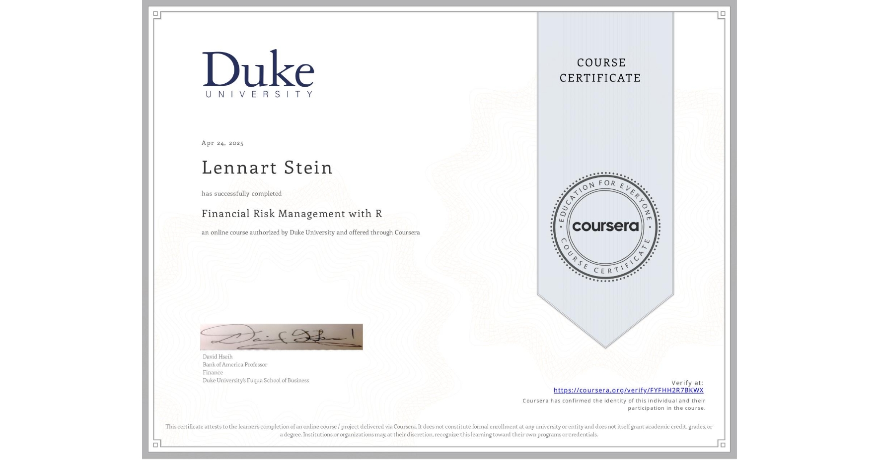 View certificate for Lennart Stein, Financial Risk Management with R, an online non-credit course authorized by Duke University and offered through Coursera