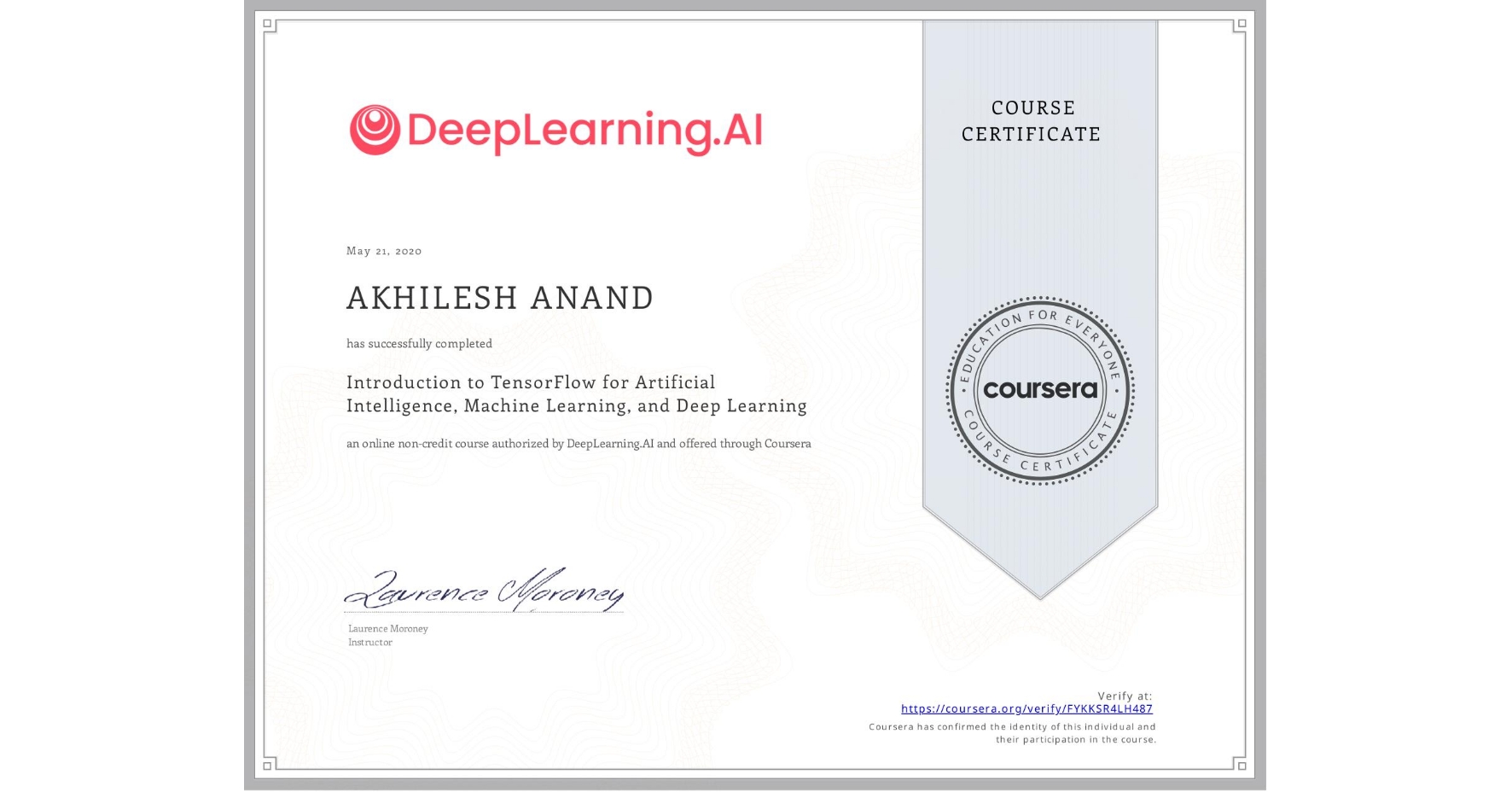 View certificate for AKHILESH ANAND, Introduction to TensorFlow for Artificial Intelligence, Machine Learning, and Deep Learning, an online non-credit course authorized by DeepLearning.AI and offered through Coursera