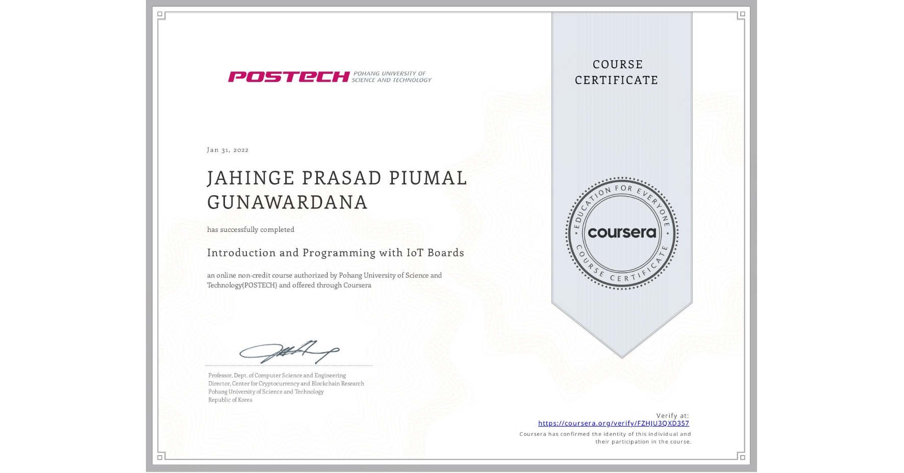 View certificate for JAHINGE PRASAD PIUMAL  GUNAWARDANA, Introduction and Programming with IoT Boards, an online non-credit course authorized by Pohang University of Science and Technology(POSTECH) and offered through Coursera