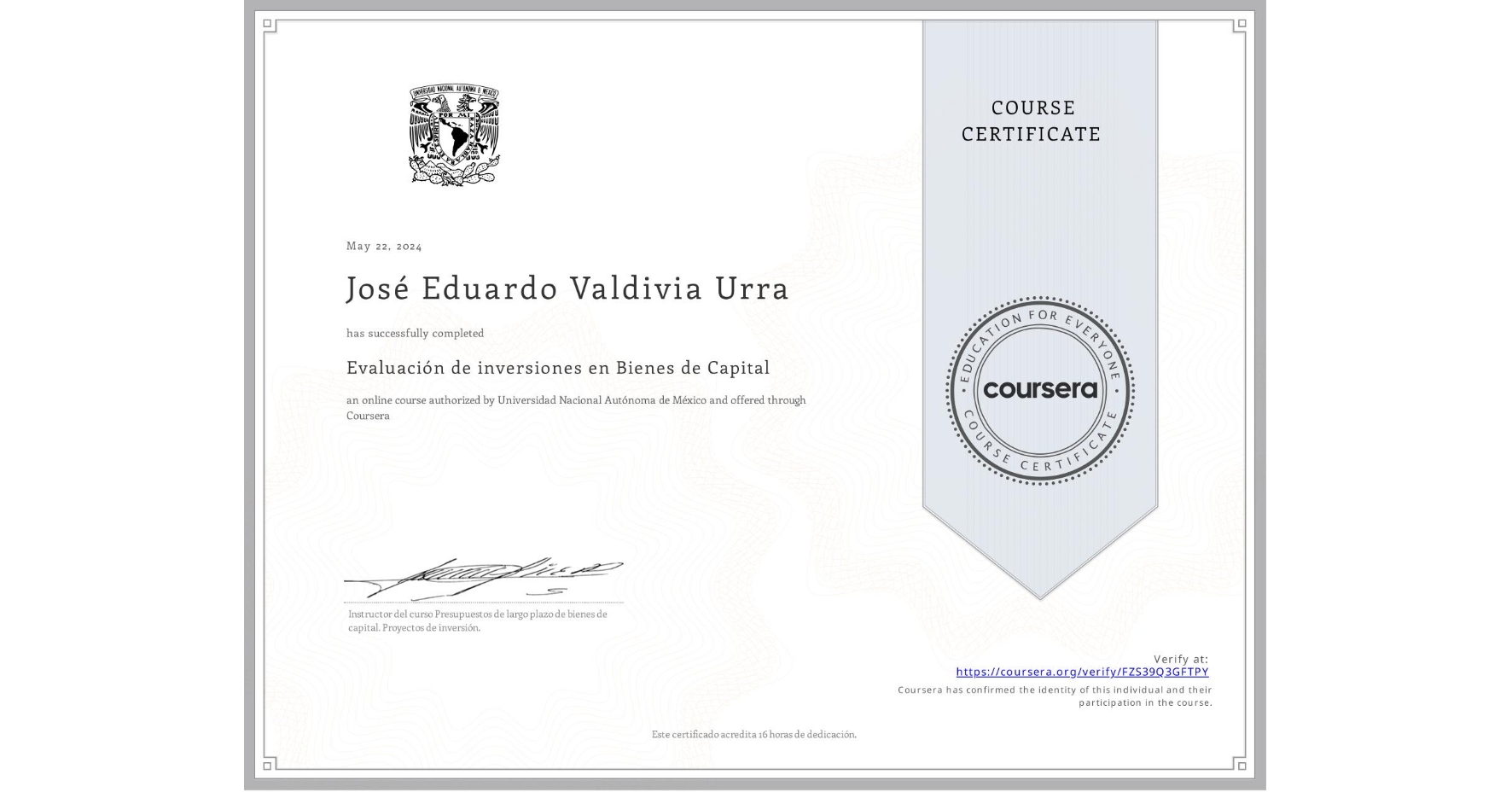 View certificate for José Eduardo Valdivia Urra, Evaluación de inversiones en Bienes de Capital , an online non-credit course authorized by Universidad Nacional Autónoma de México and offered through Coursera