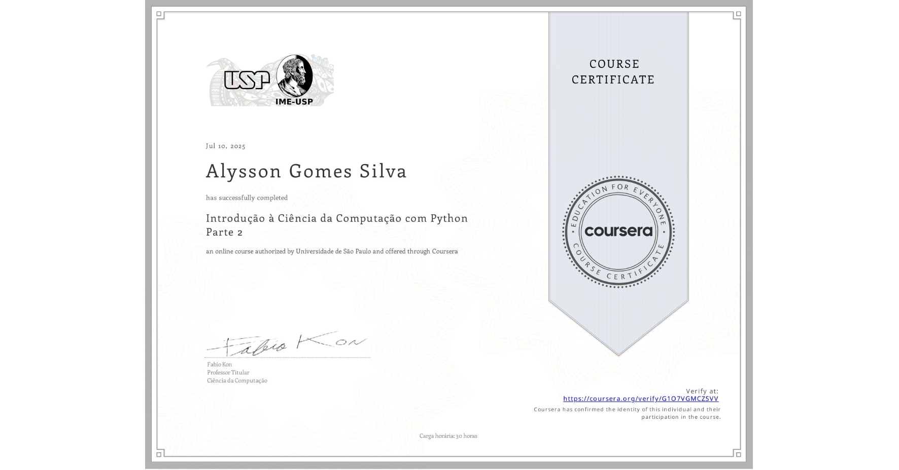 View certificate for Alysson Gomes Silva , Introdução à Ciência da Computação com Python Parte 2, an online non-credit course authorized by Universidade de São Paulo and offered through Coursera