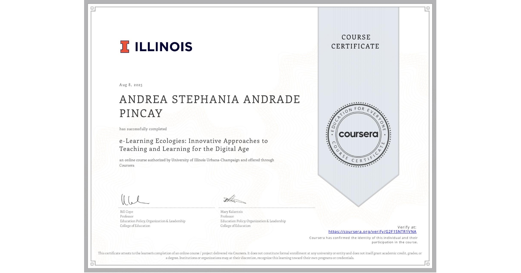 View certificate for ANDREA STEPHANIA ANDRADE PINCAY, e-Learning Ecologies: Innovative Approaches to Teaching and Learning for the Digital Age, an online non-credit course authorized by University of Illinois Urbana-Champaign and offered through Coursera