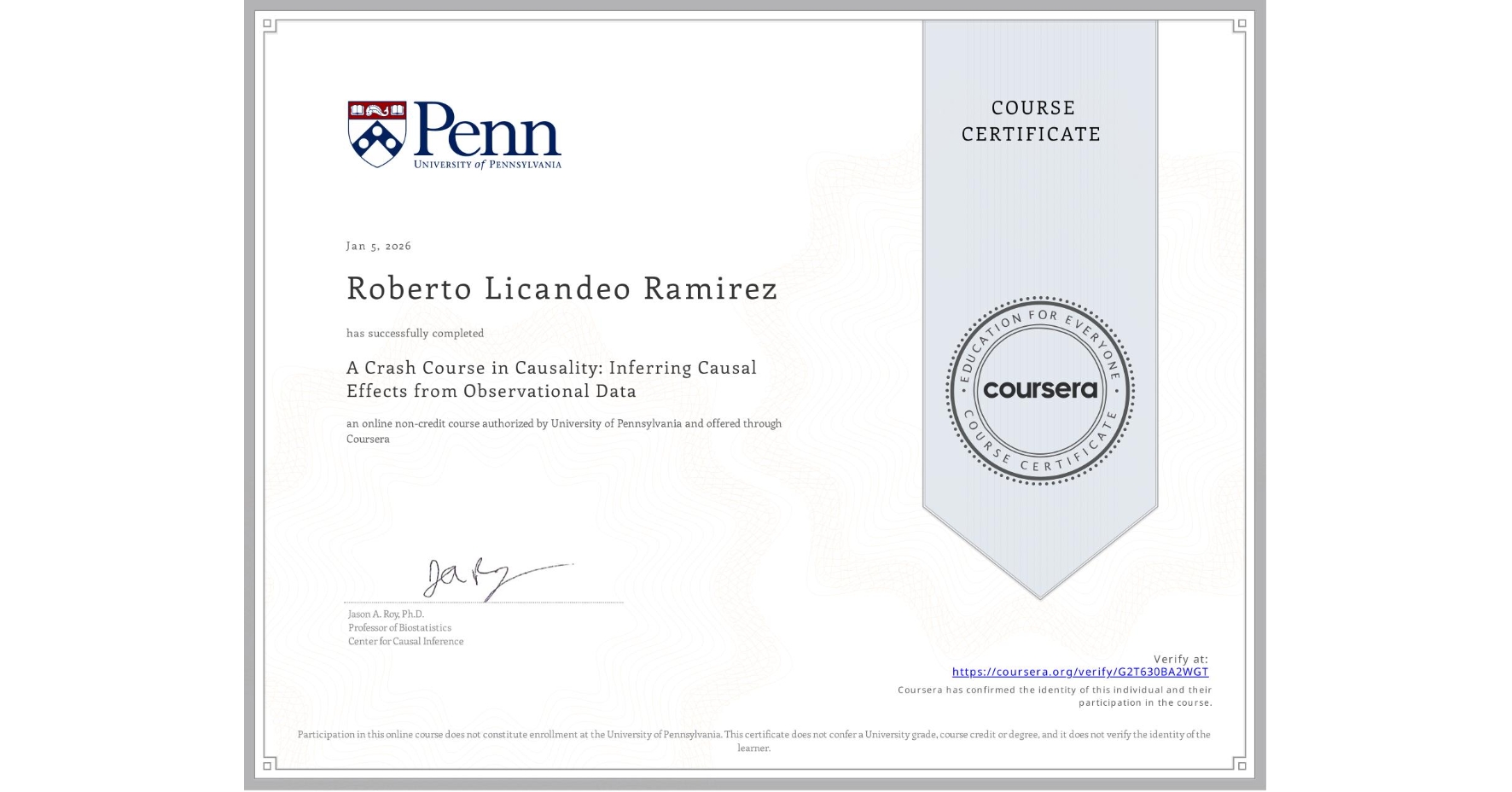 View certificate for Roberto Licandeo Ramirez, A Crash Course in Causality: Inferring Causal Effects from Observational Data, an online non-credit course authorized by University of Pennsylvania and offered through Coursera