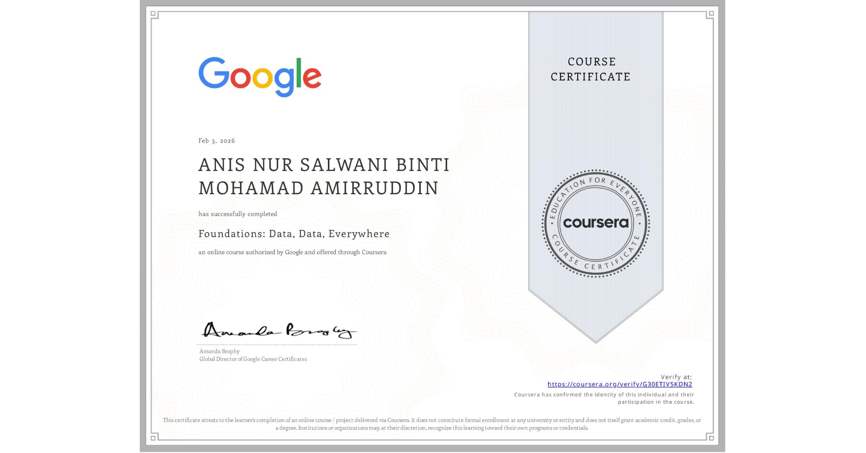 View certificate for ANIS NUR SALWANI BINTI MOHAMAD AMIRRUDDIN, Foundations: Data, Data, Everywhere, an online non-credit course authorized by Google and offered through Coursera