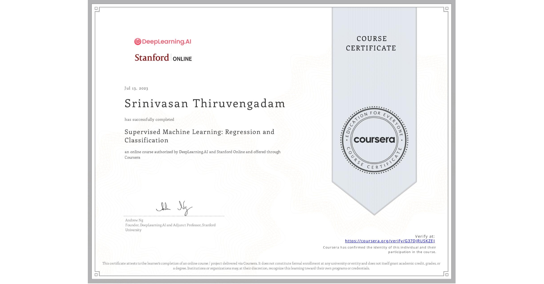 View certificate for Srinivasan Thiruvengadam, Supervised Machine Learning: Regression and Classification , an online non-credit course authorized by DeepLearning.AI & Stanford Online and offered through Coursera