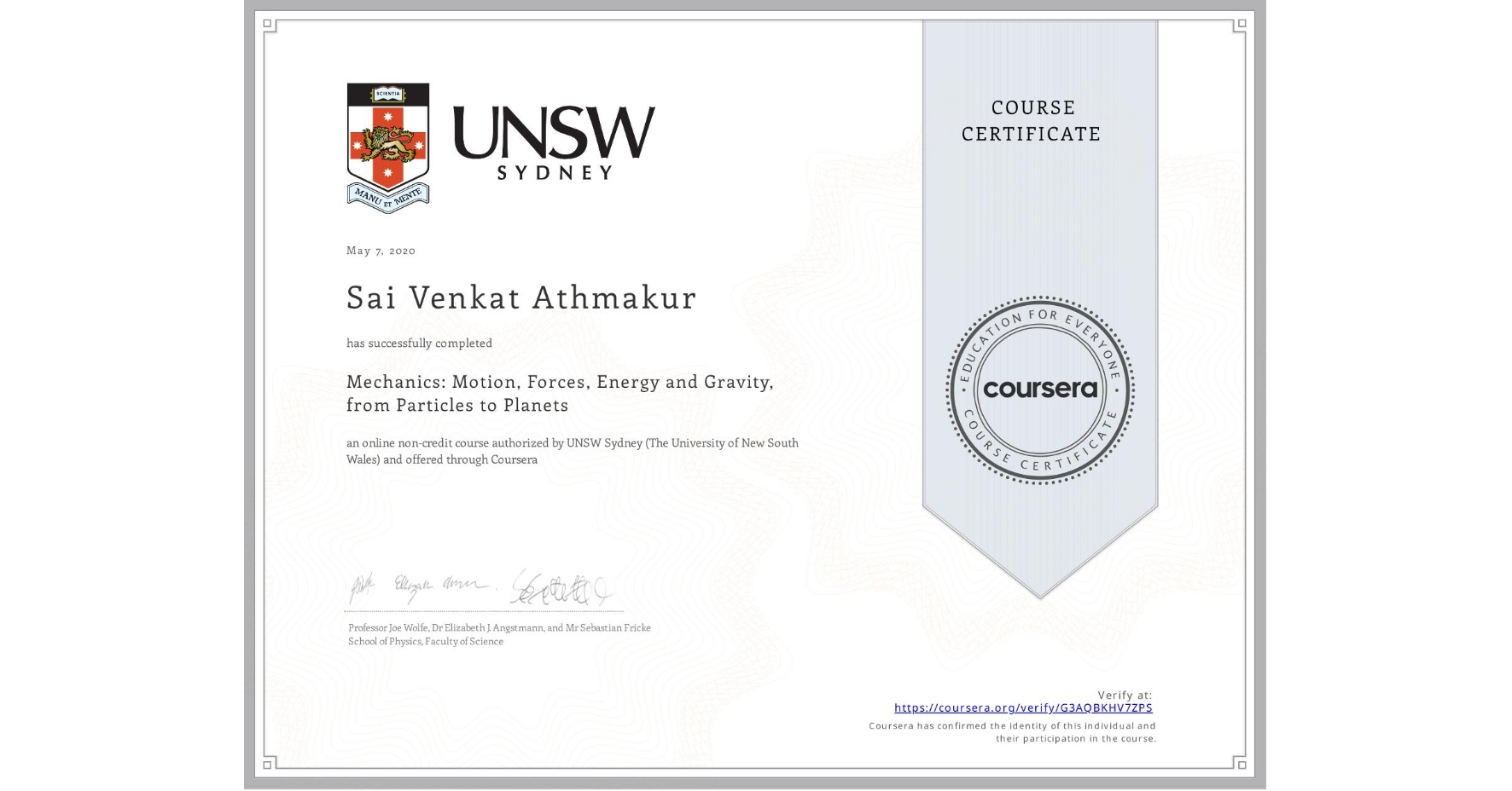 View certificate for Sai Venkat Athmakur, Mechanics: Motion, Forces, Energy and Gravity, from Particles to Planets, an online non-credit course authorized by UNSW Sydney (The University of New South Wales) and offered through Coursera
