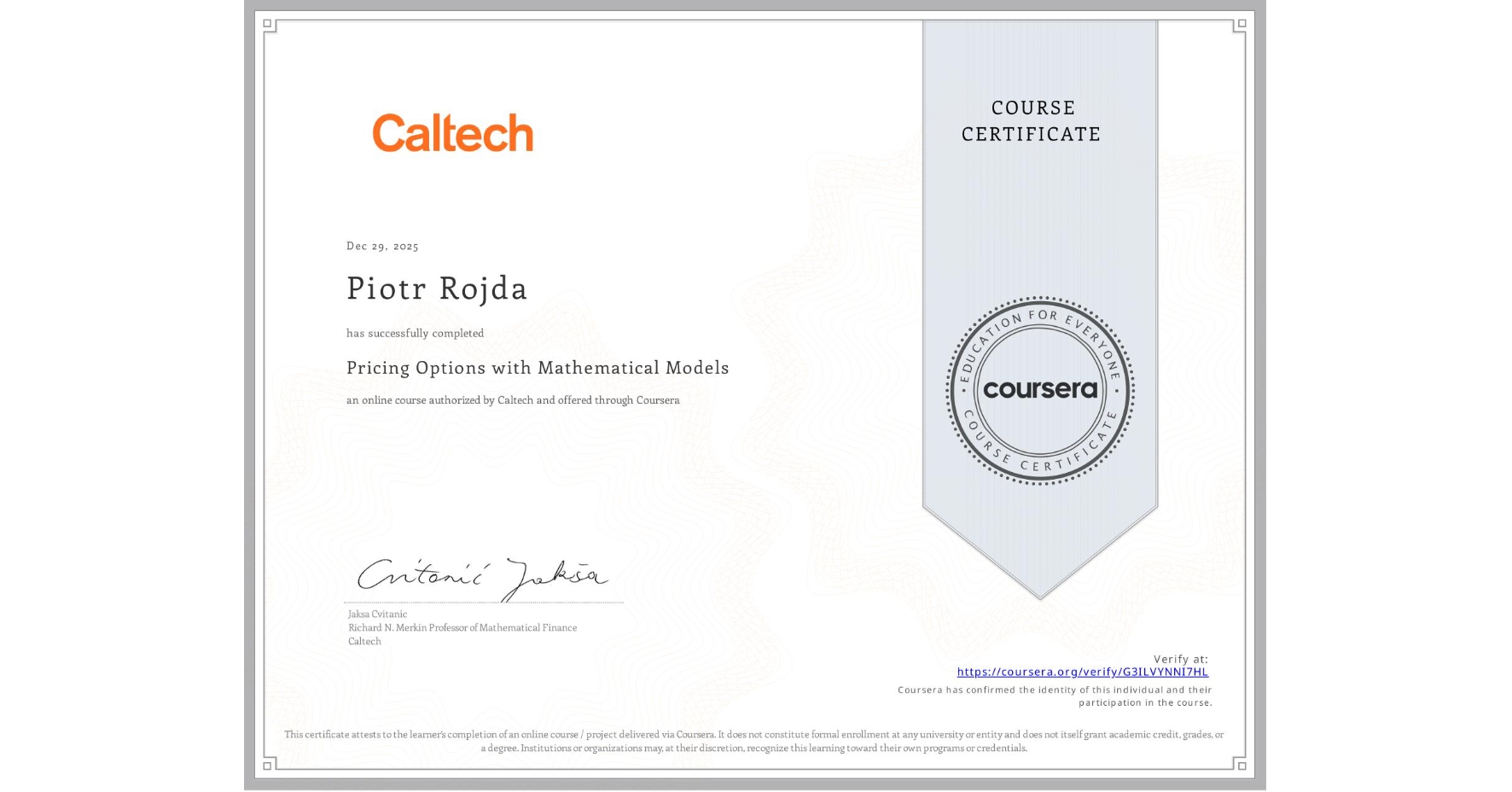 View certificate for Piotr Rojda, Pricing Options with Mathematical Models, an online non-credit course authorized by Caltech and offered through Coursera