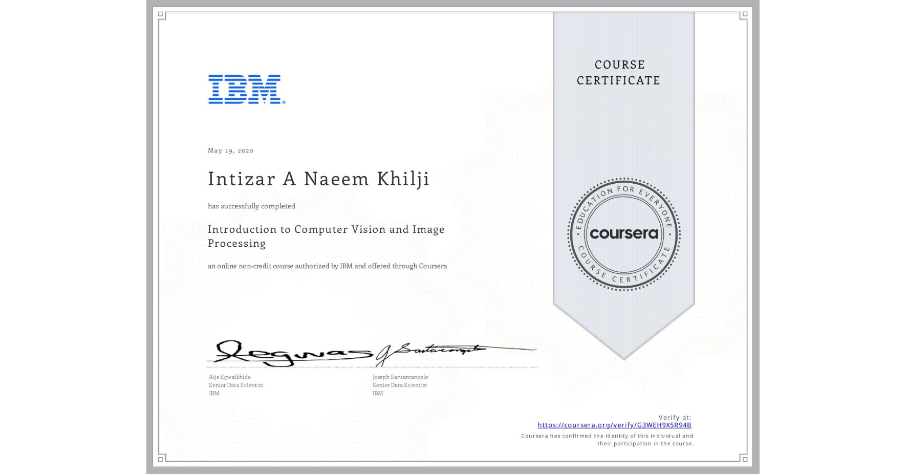 View certificate for Intizar A Naeem Khilji, Introduction to Computer Vision and Image Processing, an online non-credit course authorized by IBM and offered through Coursera