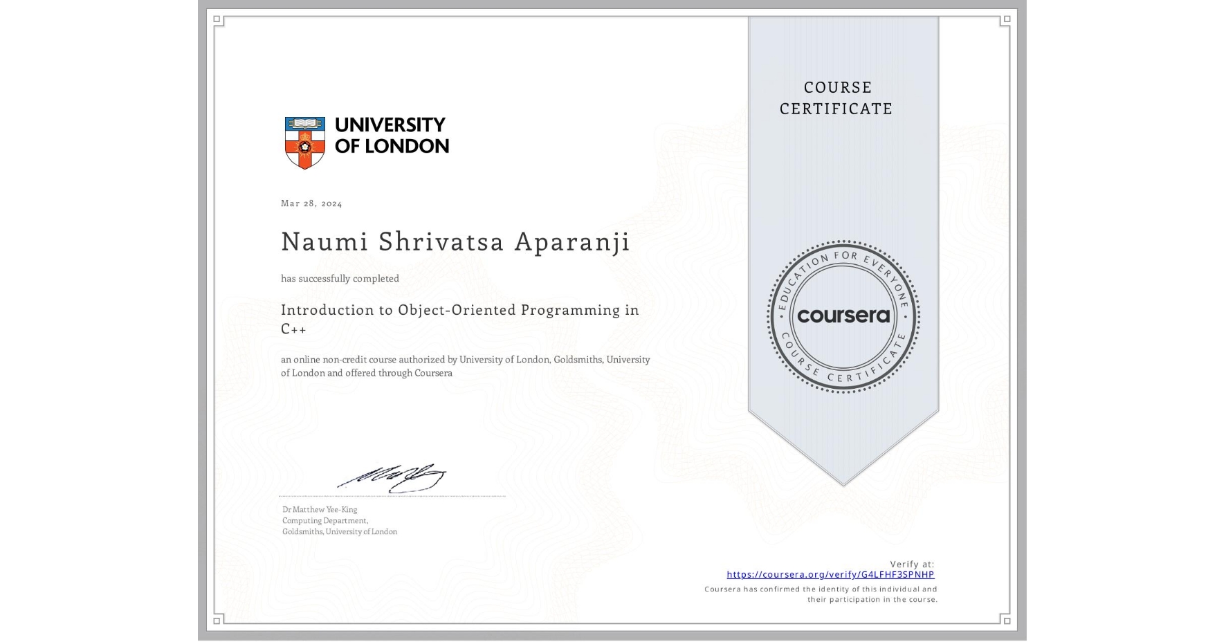 View certificate for Naumi Shrivatsa Aparanji, Introduction to Object-Oriented Programming in C++, an online non-credit course authorized by University of London & Goldsmiths, University of London and offered through Coursera