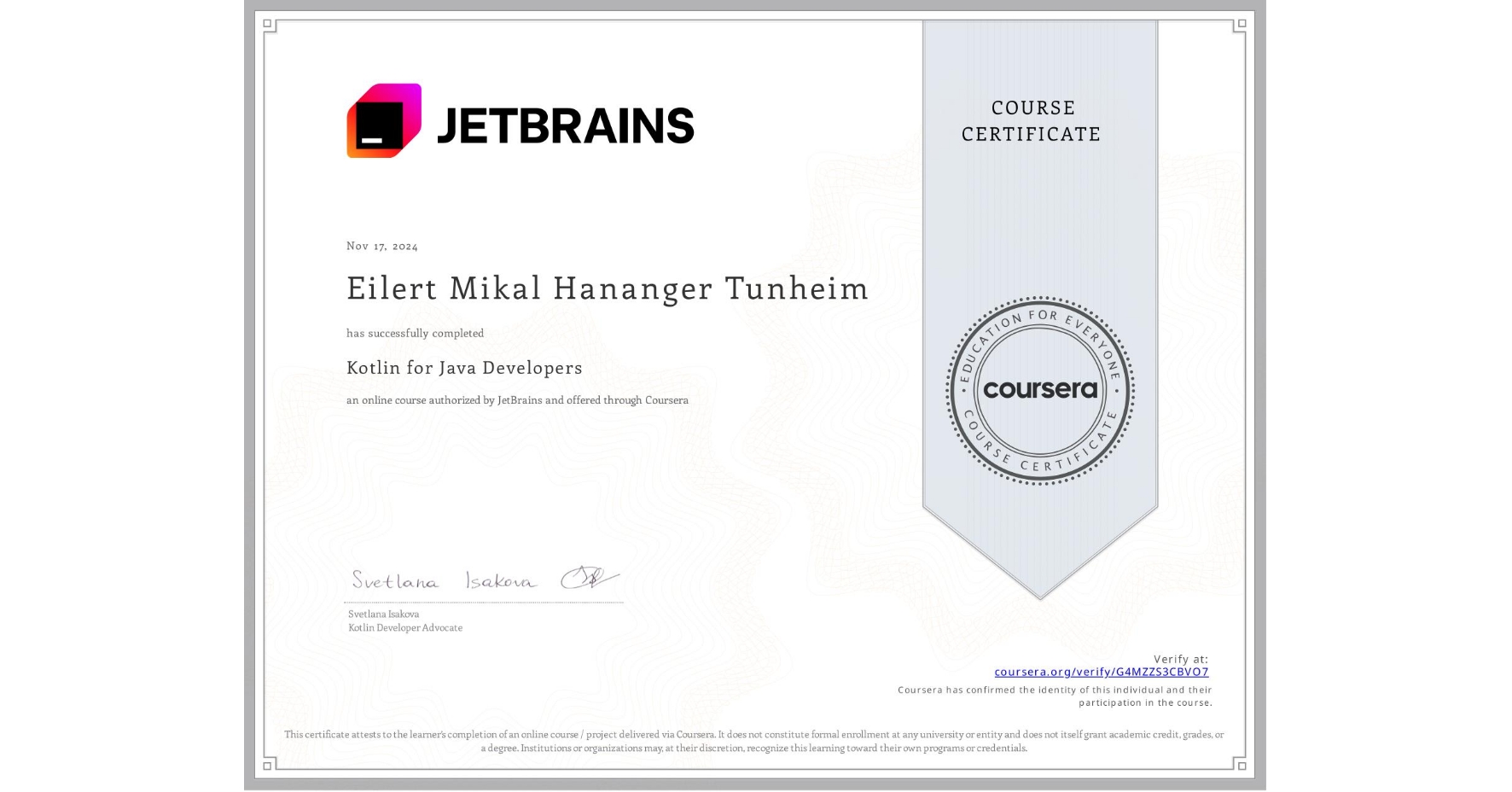 View certificate for Eilert Mikal Hananger Tunheim, Kotlin for Java Developers, an online non-credit course authorized by JetBrains and offered through Coursera