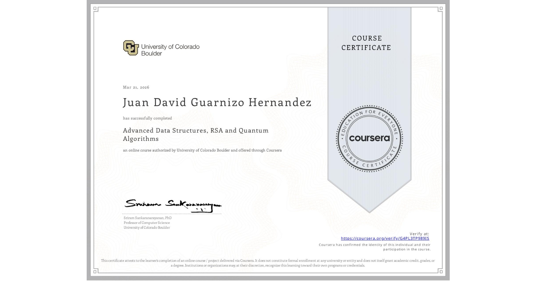 View certificate for Juan David Guarnizo Hernandez, Advanced Data Structures, RSA and Quantum Algorithms, an online non-credit course authorized by University of Colorado Boulder and offered through Coursera