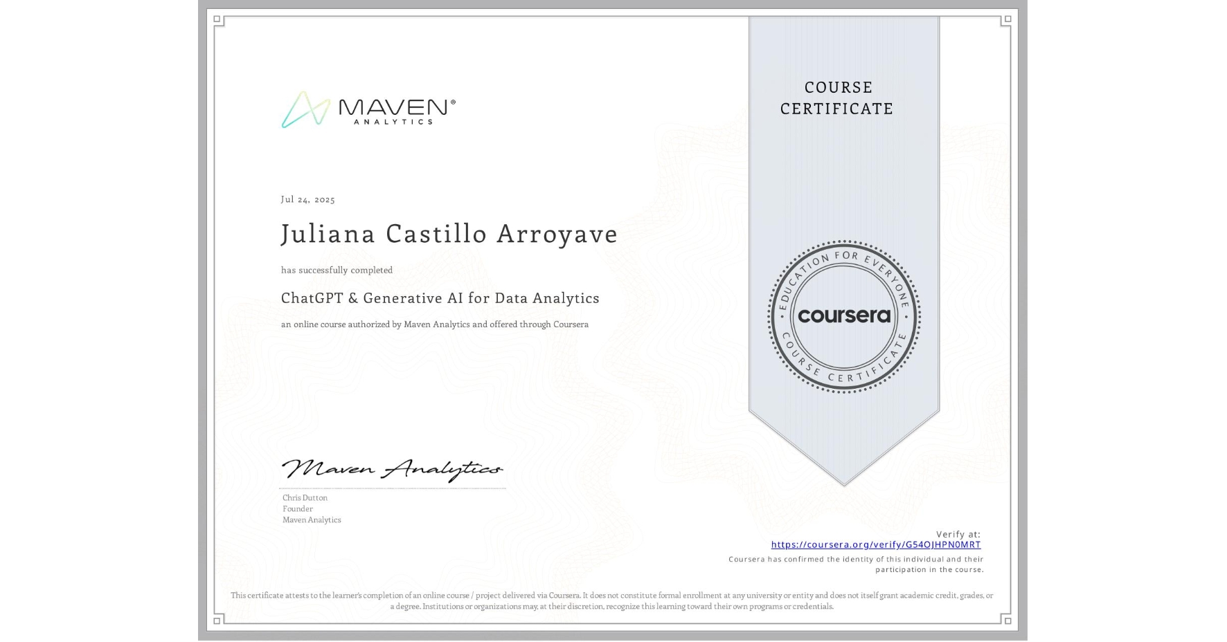 View certificate for Juliana Castillo Arroyave, ChatGPT & Generative AI for Data Analytics, an online non-credit course authorized by Maven Analytics and offered through Coursera