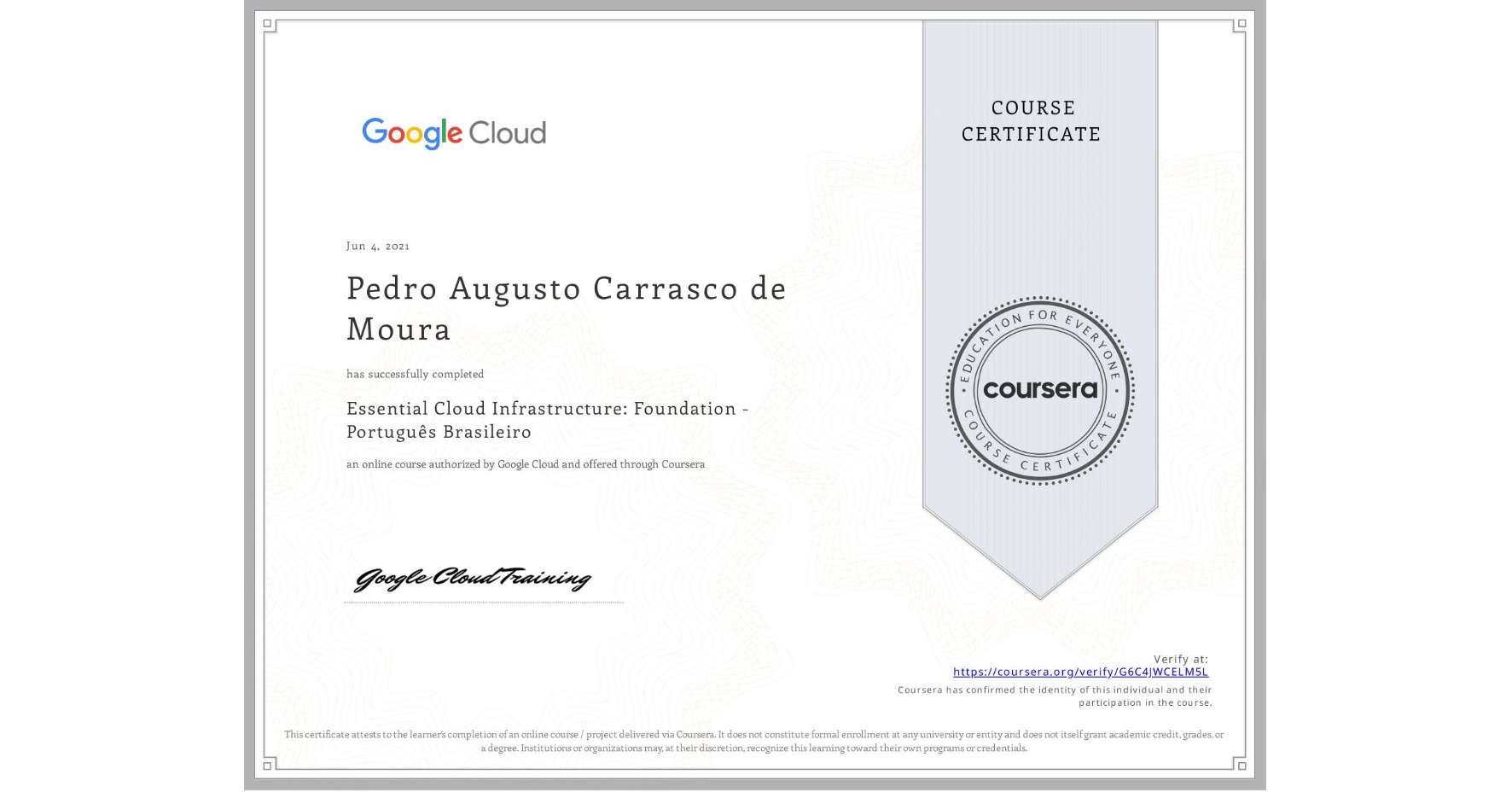 View certificate for Pedro Augusto Carrasco de Moura, Essential Cloud Infrastructure: Foundation - Português Brasileiro, an online non-credit course authorized by Google Cloud and offered through Coursera