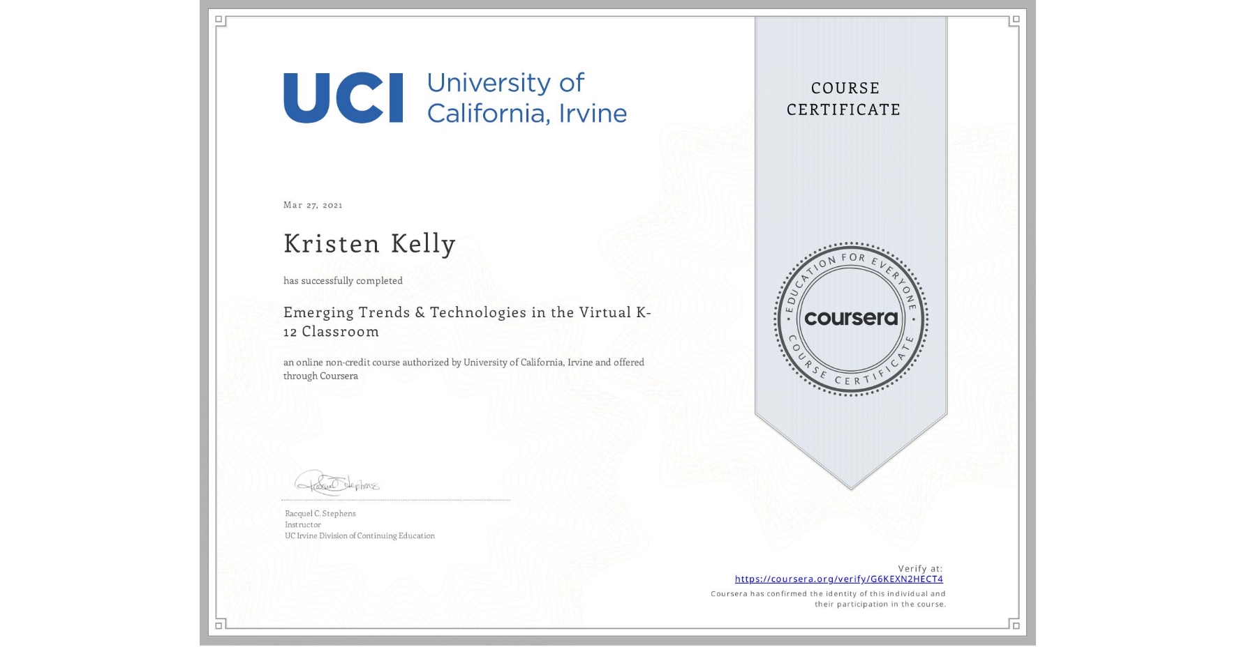 View certificate for Kristen Kelly, Emerging Trends & Technologies in the Virtual K-12 Classroom, an online non-credit course authorized by University of California, Irvine and offered through Coursera