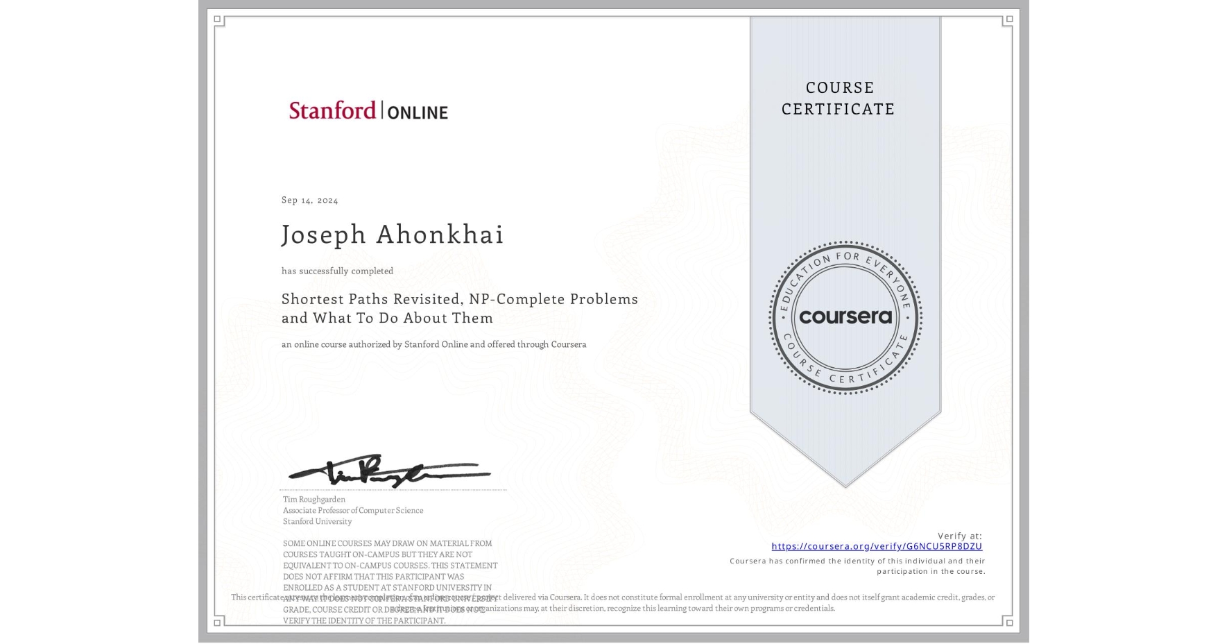 View certificate for Joseph Ahonkhai, Shortest Paths Revisited, NP-Complete Problems and What To Do About Them, an online non-credit course authorized by Stanford Online and offered through Coursera