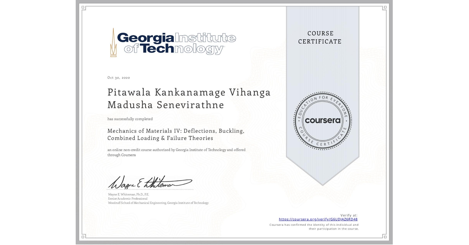 View certificate for Pitawala Kankanamage Vihanga Madusha Senevirathne, Mechanics of Materials IV: Deflections, Buckling, Combined Loading & Failure Theories, an online non-credit course authorized by Georgia Institute of Technology and offered through Coursera