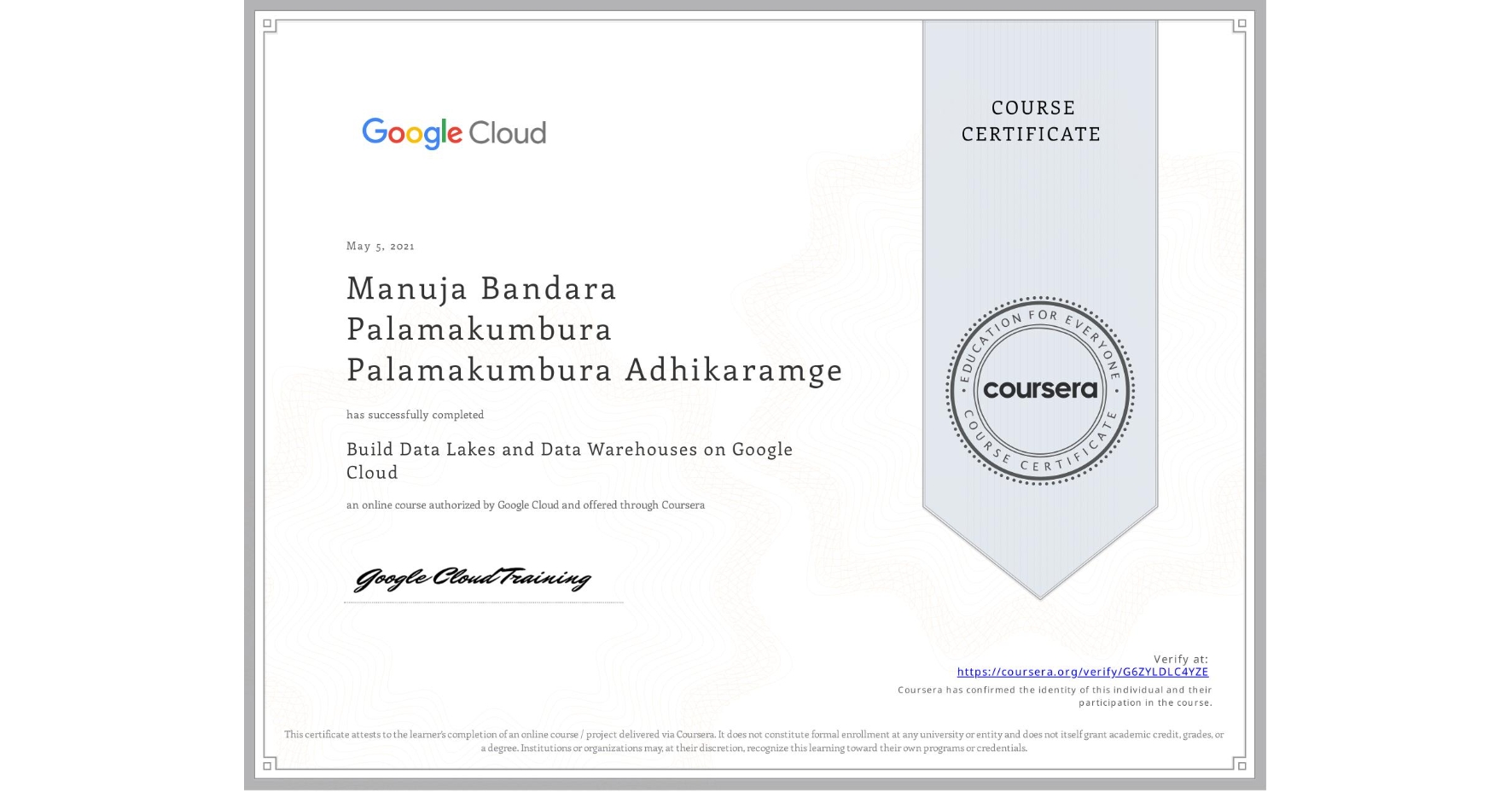 View certificate for Manuja Bandara Palamakumbura Palamakumbura Adhikaramge, Build Data Lakes and Data Warehouses on Google Cloud, an online non-credit course authorized by Google Cloud and offered through Coursera