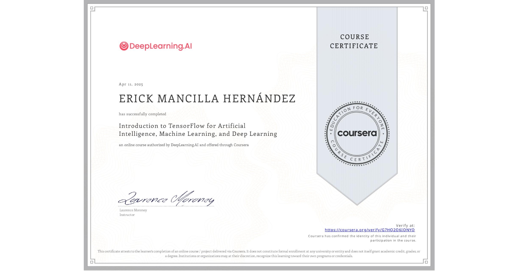 View certificate for ERICK MANCILLA HERNÁNDEZ, Introduction to TensorFlow for Artificial Intelligence, Machine Learning, and Deep Learning, an online non-credit course authorized by DeepLearning.AI and offered through Coursera