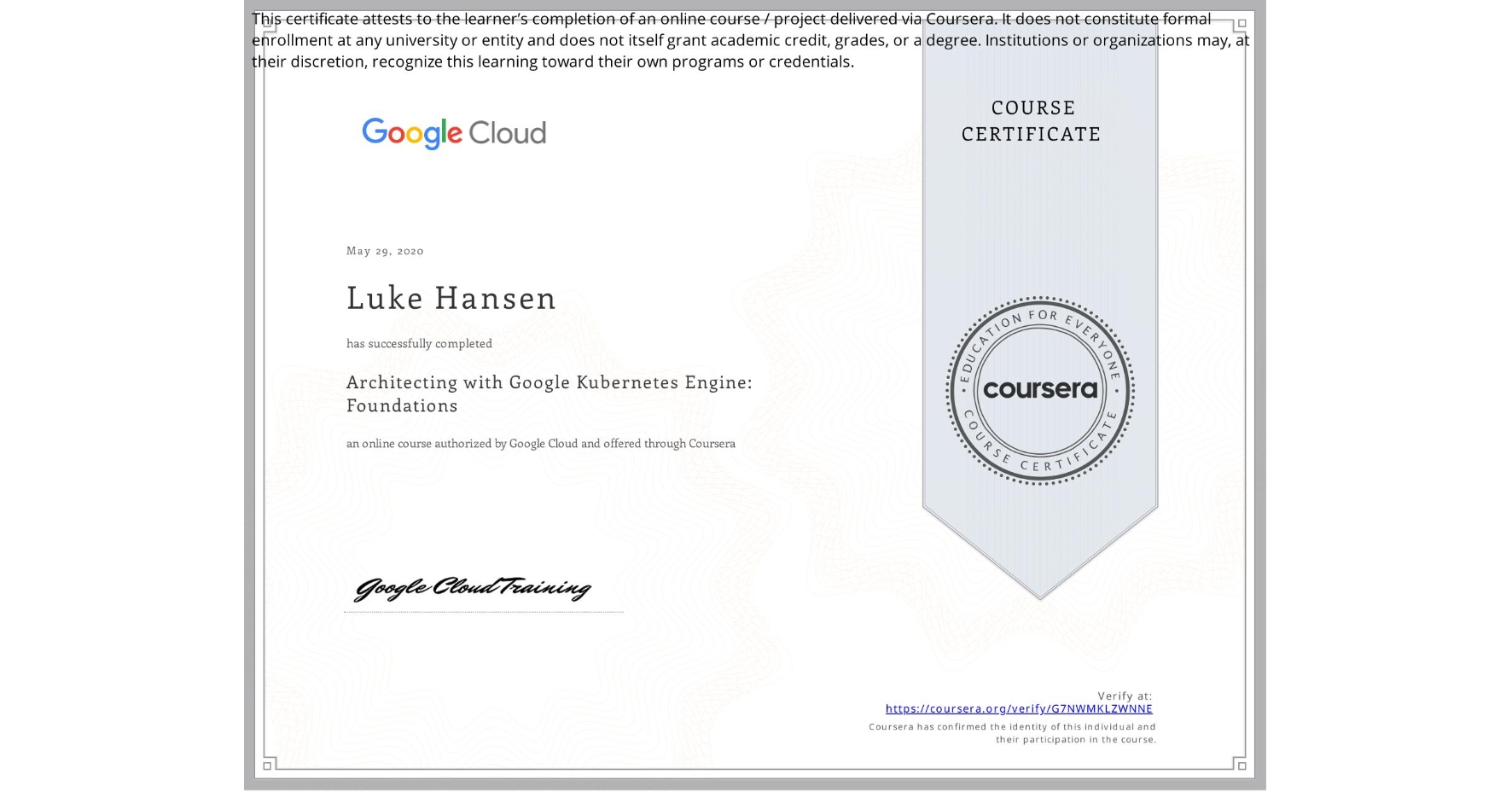 View certificate for Luke Hansen, Architecting with Google Kubernetes Engine: Foundations, an online non-credit course authorized by Google Cloud and offered through Coursera