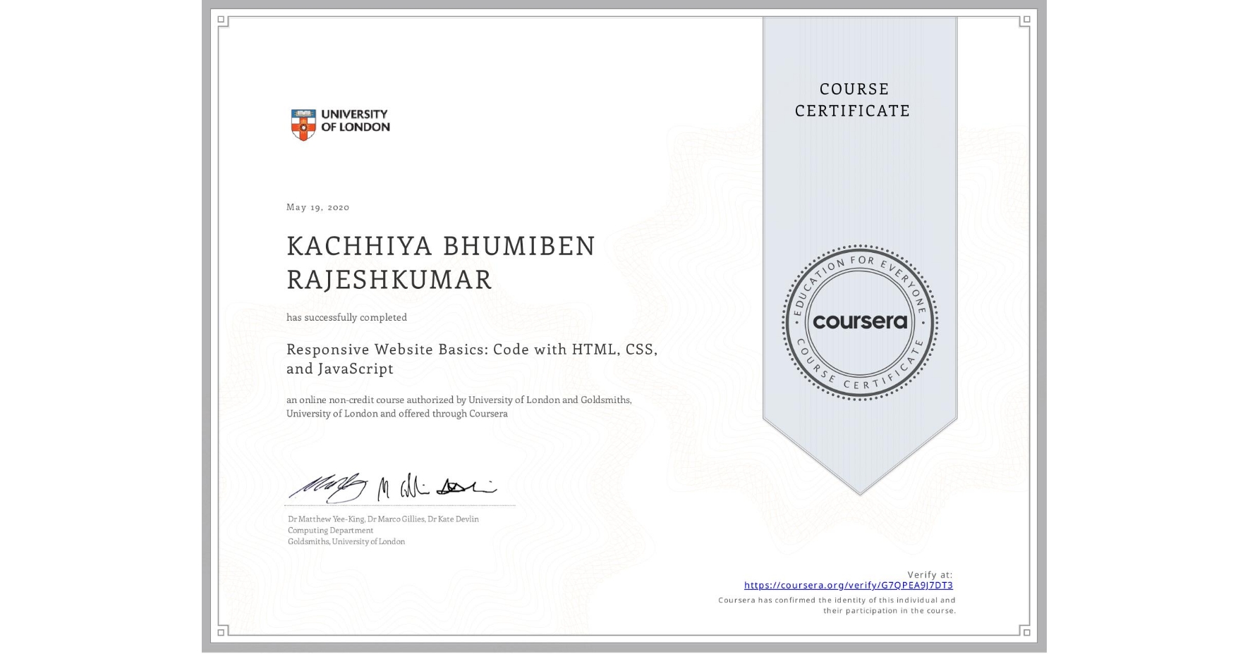 View certificate for KACHHIYA BHUMIBEN RAJESHKUMAR, Responsive Website Basics: Code with HTML, CSS, and JavaScript , an online non-credit course authorized by University of London & Goldsmiths, University of London and offered through Coursera