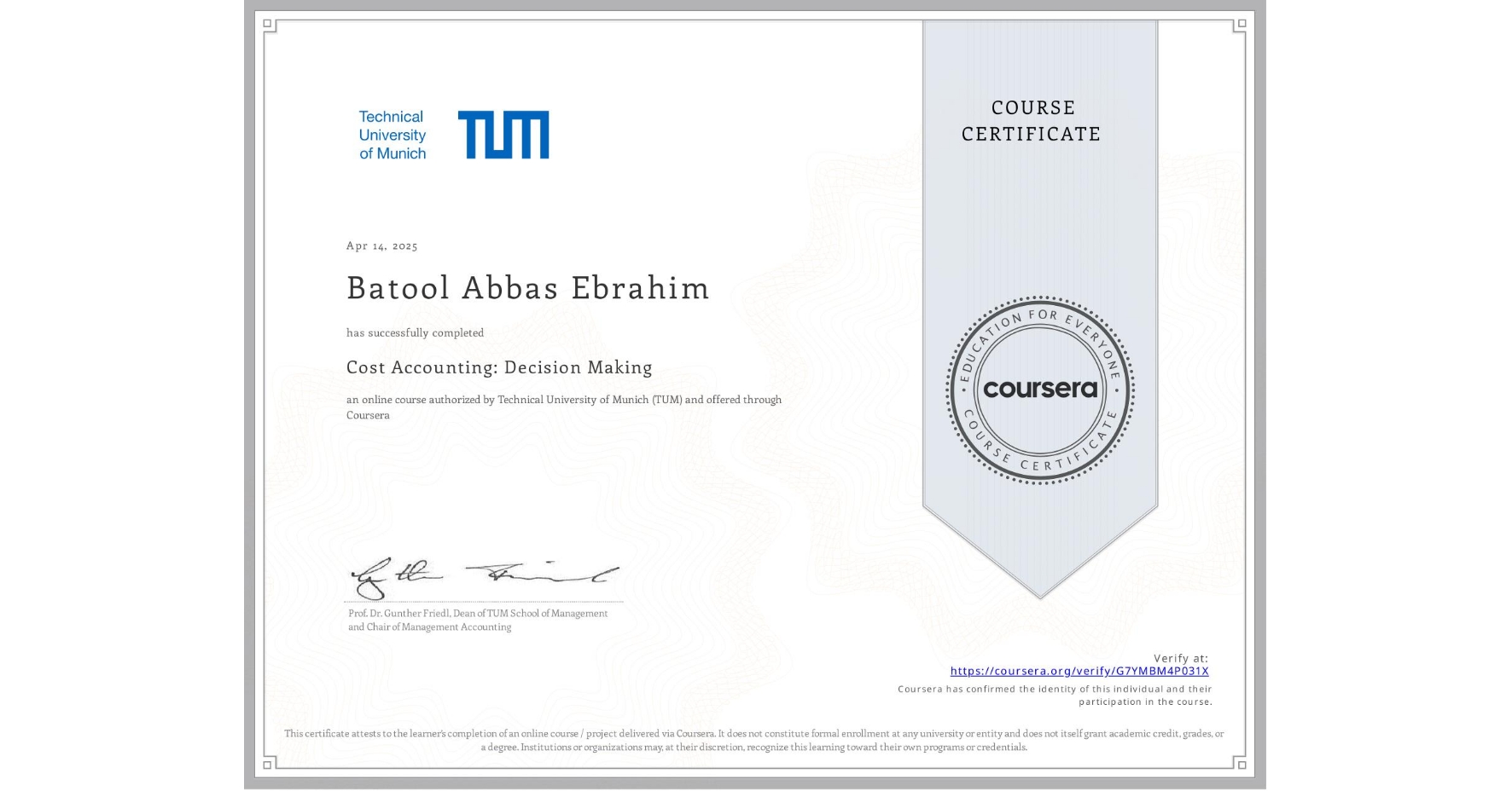 View certificate for Batool Abbas Ebrahim, Cost Accounting: Decision Making, an online non-credit course authorized by Technical University of Munich (TUM) and offered through Coursera
