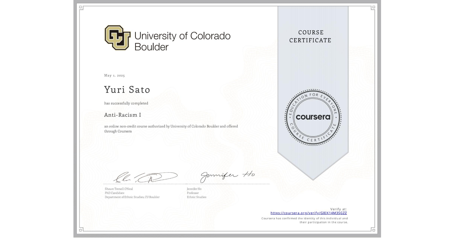 View certificate for Yuri Sato, Anti-Racism I, an online non-credit course authorized by University of Colorado Boulder and offered through Coursera