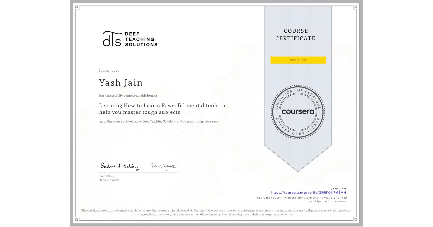 View certificate for Yash Jain, Learning How to Learn: Powerful mental tools to help you master tough subjects, an online non-credit course authorized by Deep Teaching Solutions and offered through Coursera