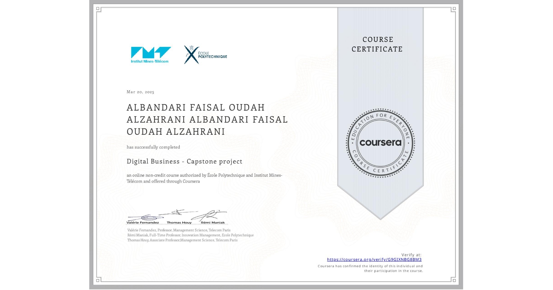View certificate for ALBANDARI FAISAL OUDAH ALZAHRANI ALBANDARI FAISAL OUDAH ALZAHRANI, Digital Business - Capstone project, an online non-credit course authorized by École Polytechnique & Institut Mines-Télécom and offered through Coursera