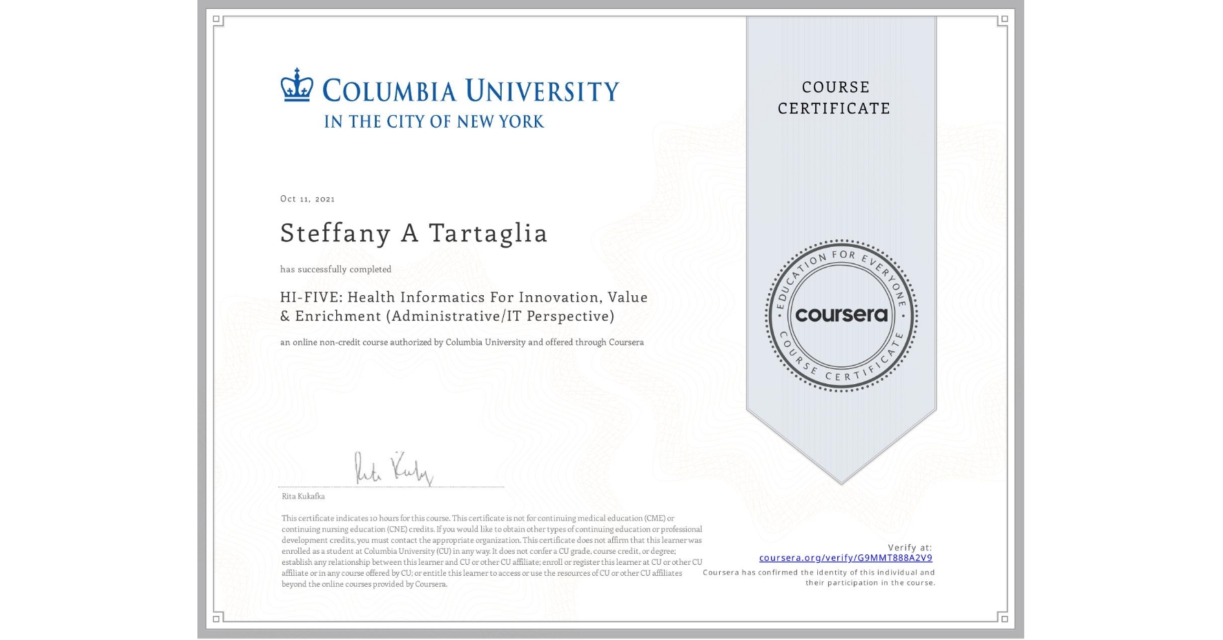 View certificate for Steffany A Tartaglia, HI-FIVE: Health Informatics For Innovation, Value & Enrichment (Administrative/IT Perspective), an online non-credit course authorized by Columbia University and offered through Coursera