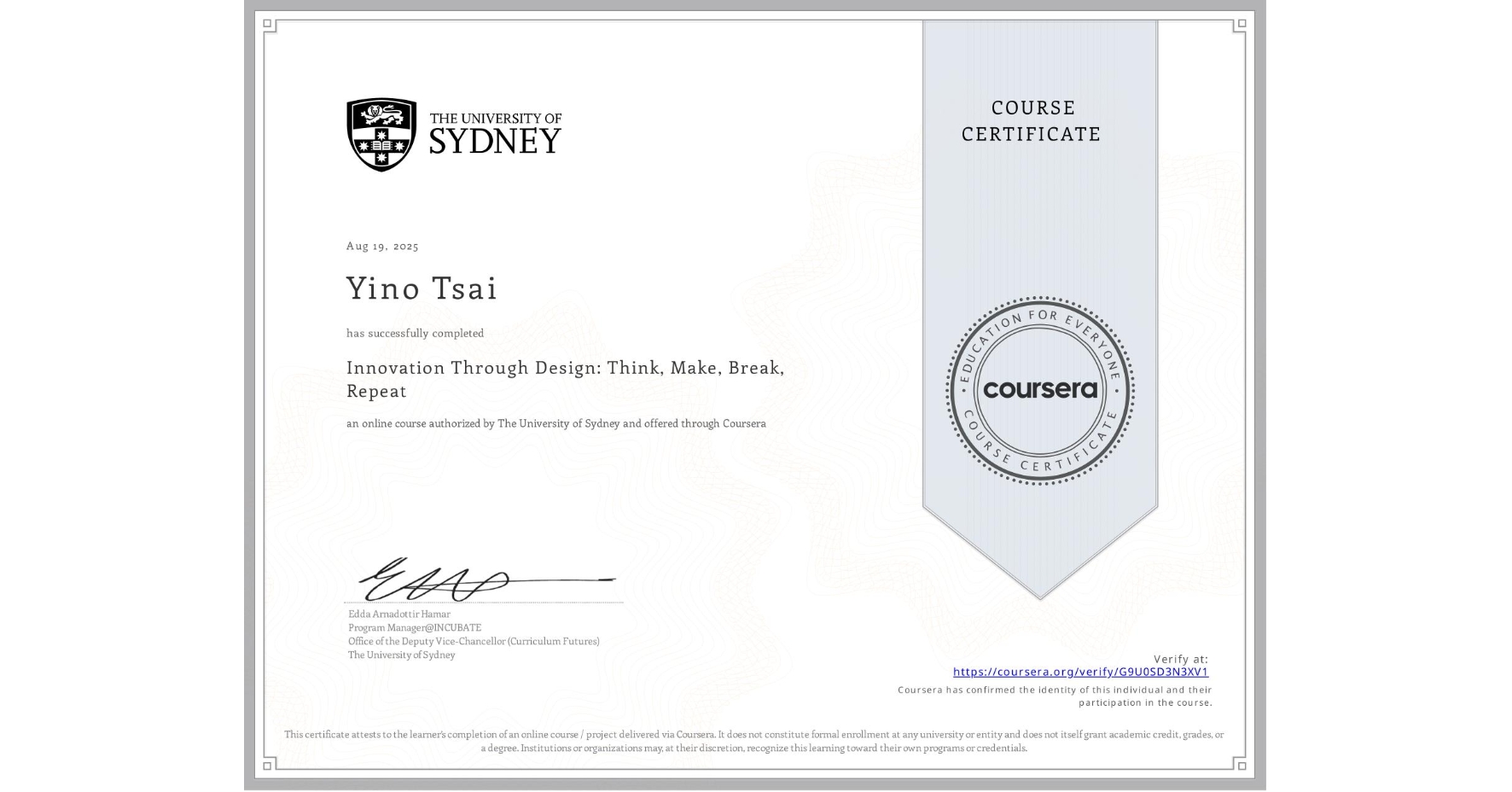 View certificate for Yino Tsai, Innovation Through Design: Think, Make, Break, Repeat, an online non-credit course authorized by The University of Sydney and offered through Coursera