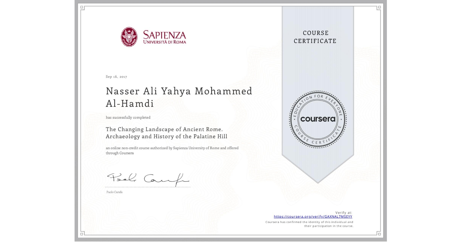View certificate for Nasser Ali Yahya Mohammed Al-Hamdi, The Changing Landscape of Ancient Rome. Archaeology and History of the Palatine Hill, an online non-credit course authorized by Sapienza University of Rome and offered through Coursera
