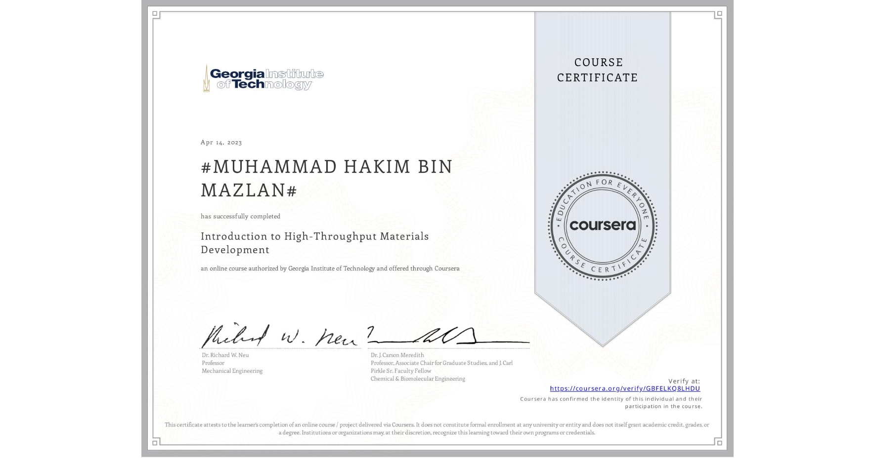 View certificate for #MUHAMMAD HAKIM BIN MAZLAN#, Introduction to High-Throughput Materials Development, an online non-credit course authorized by Georgia Institute of Technology and offered through Coursera