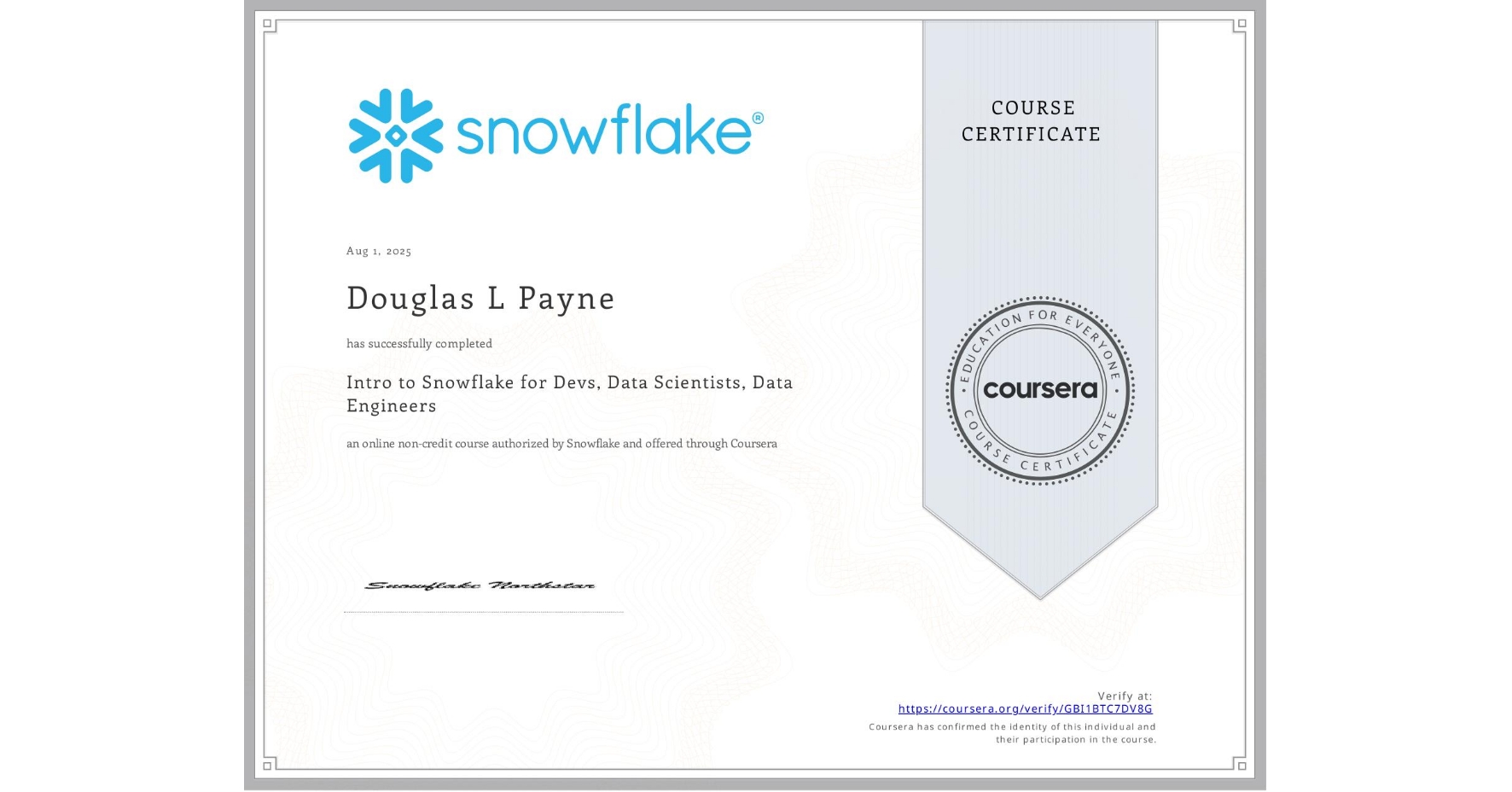 View certificate for Douglas L Payne, Intro to Snowflake for Devs, Data Scientists, Data Engineers, an online non-credit course authorized by Snowflake and offered through Coursera